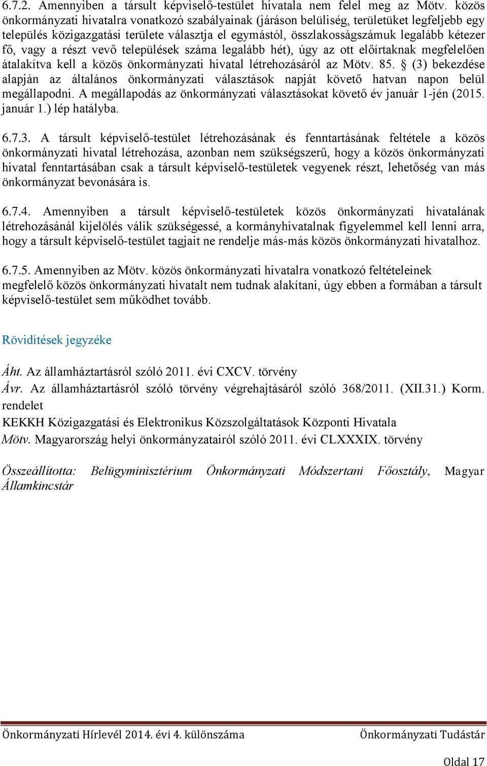 vagy a részt vevő települések száma legalább hét), úgy az ott előírtaknak megfelelően átalakítva kell a közös önkormányzati hivatal létrehozásáról az Mötv. 85.