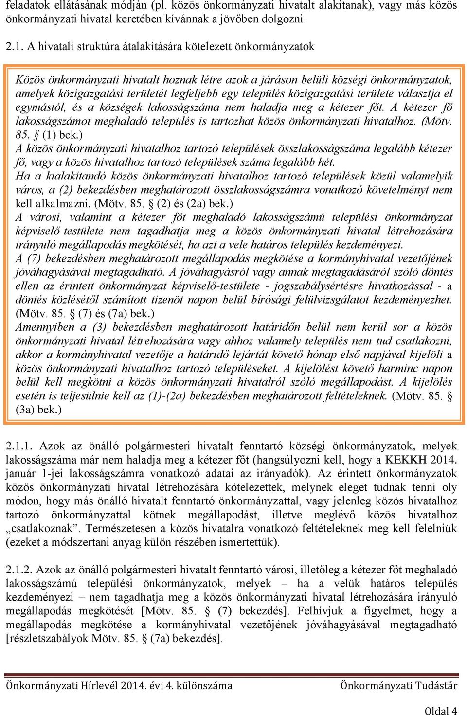 település közigazgatási területe választja el egymástól, és a községek lakosságszáma nem haladja meg a kétezer főt.