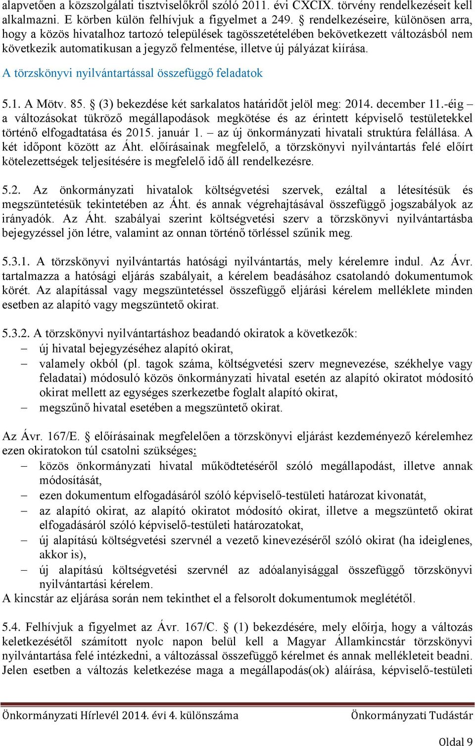 A törzskönyvi nyilvántartással összefüggő feladatok 5.1. A Mötv. 85. (3) bekezdése két sarkalatos határidőt jelöl meg: 2014. december 11.