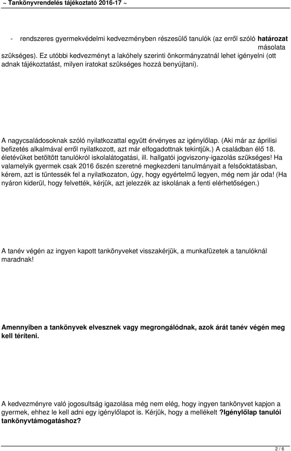 A nagycsaládosoknak szóló nyilatkozattal együtt érvényes az igénylőlap. (Aki már az áprilisi befizetés alkalmával erről nyilatkozott, azt már elfogadottnak tekintjük.) A családban élő 18.