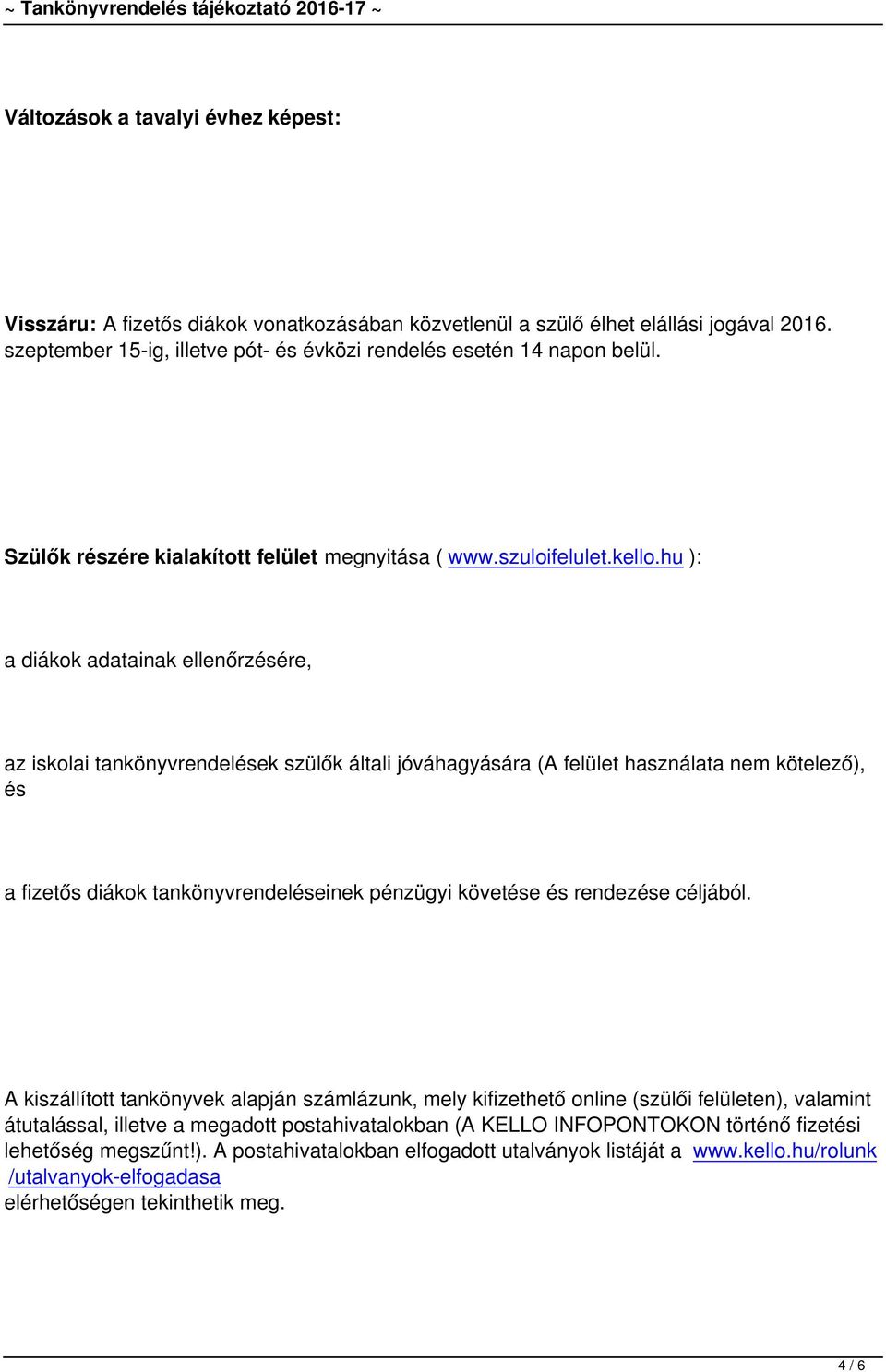 hu ): a diákok adatainak ellenőrzésére, az iskolai tankönyvrendelések szülők általi jóváhagyására (A felület használata nem kötelező), és a fizetős diákok tankönyvrendeléseinek pénzügyi követése és