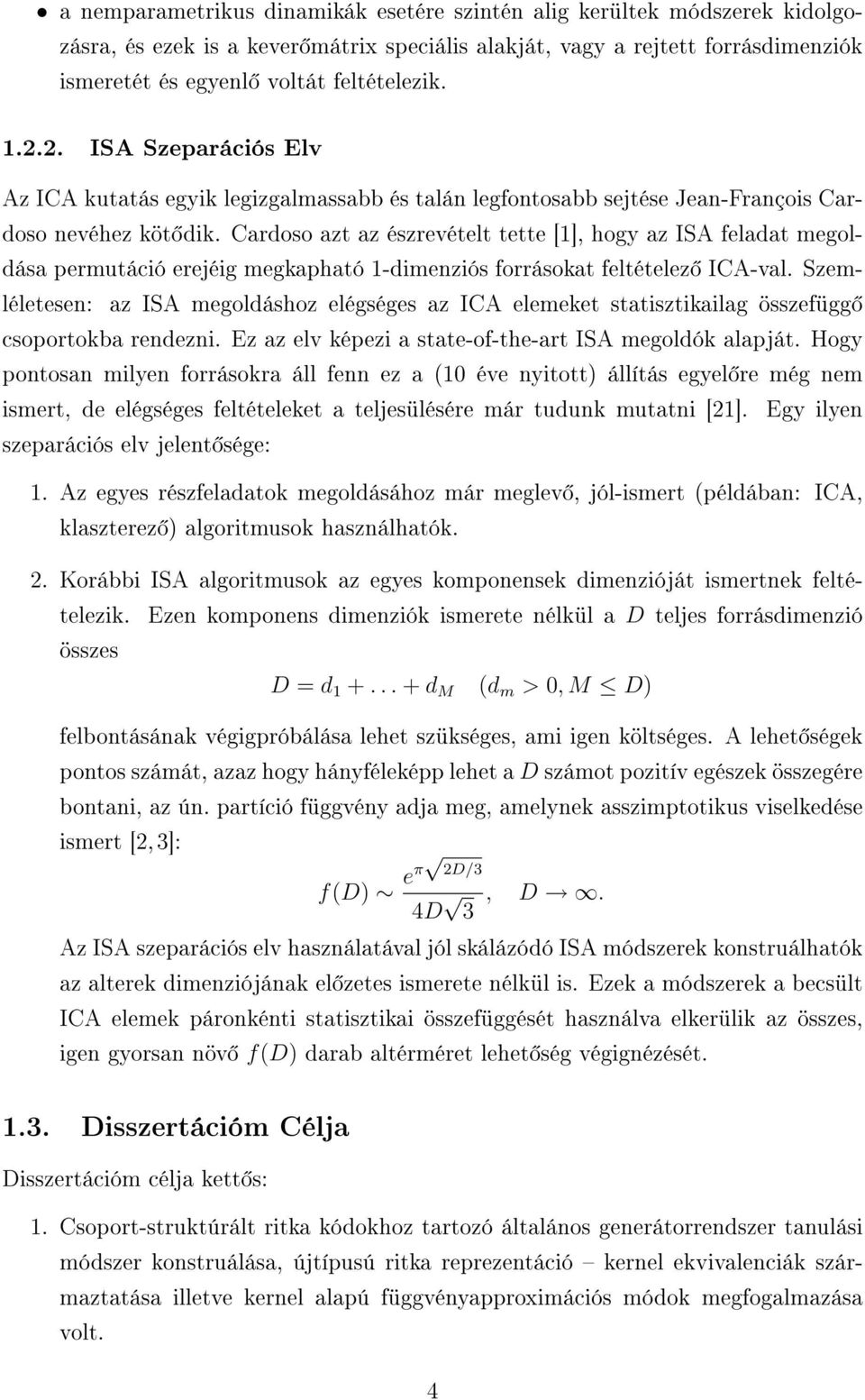 Cardoso azt az észrevételt tette [1], hogy az ISA feladat megoldása permutáció erejéig megkapható 1-dimenziós forrásokat feltételez ICA-val.