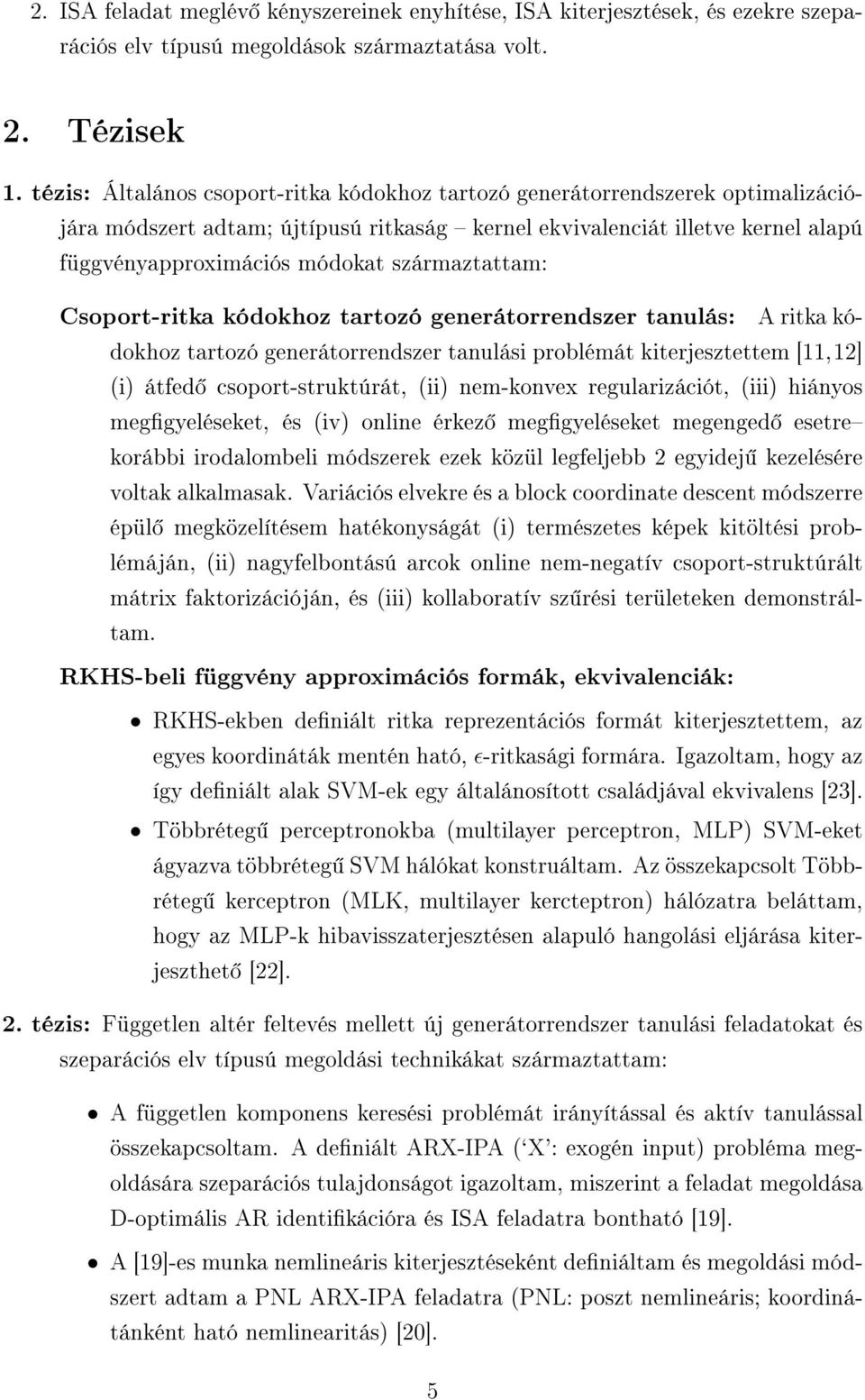 származtattam: A ritka kódokhoz tartozó generátorrendszer tanulási problémát kiterjesztettem [11,12] (i) átfed csoport-struktúrát, (ii) nem-konvex regularizációt, (iii) hiányos meggyeléseket, és (iv)