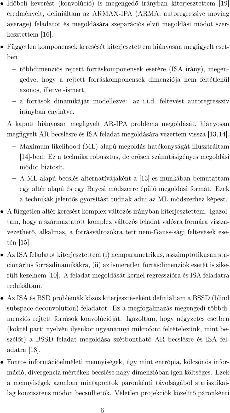 Független komponensek keresését kiterjesztettem hiányosan meggyelt esetben többdimenziós rejtett forráskomponensek esetére (ISA irány), megengedve, hogy a rejtett forráskomponensek dimenziója nem