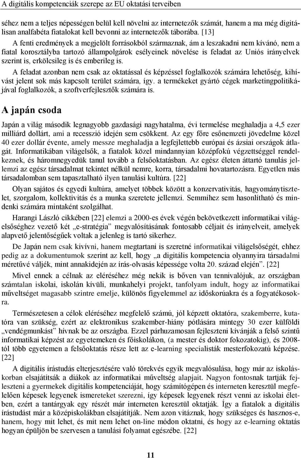 [13] A fenti eredmények a megjelölt forrásokból származnak, ám a leszakadni nem kívánó, nem a fiatal korosztályba tartozó állampolgárok esélyeinek növelése is feladat az Uniós irányelvek szerint is,