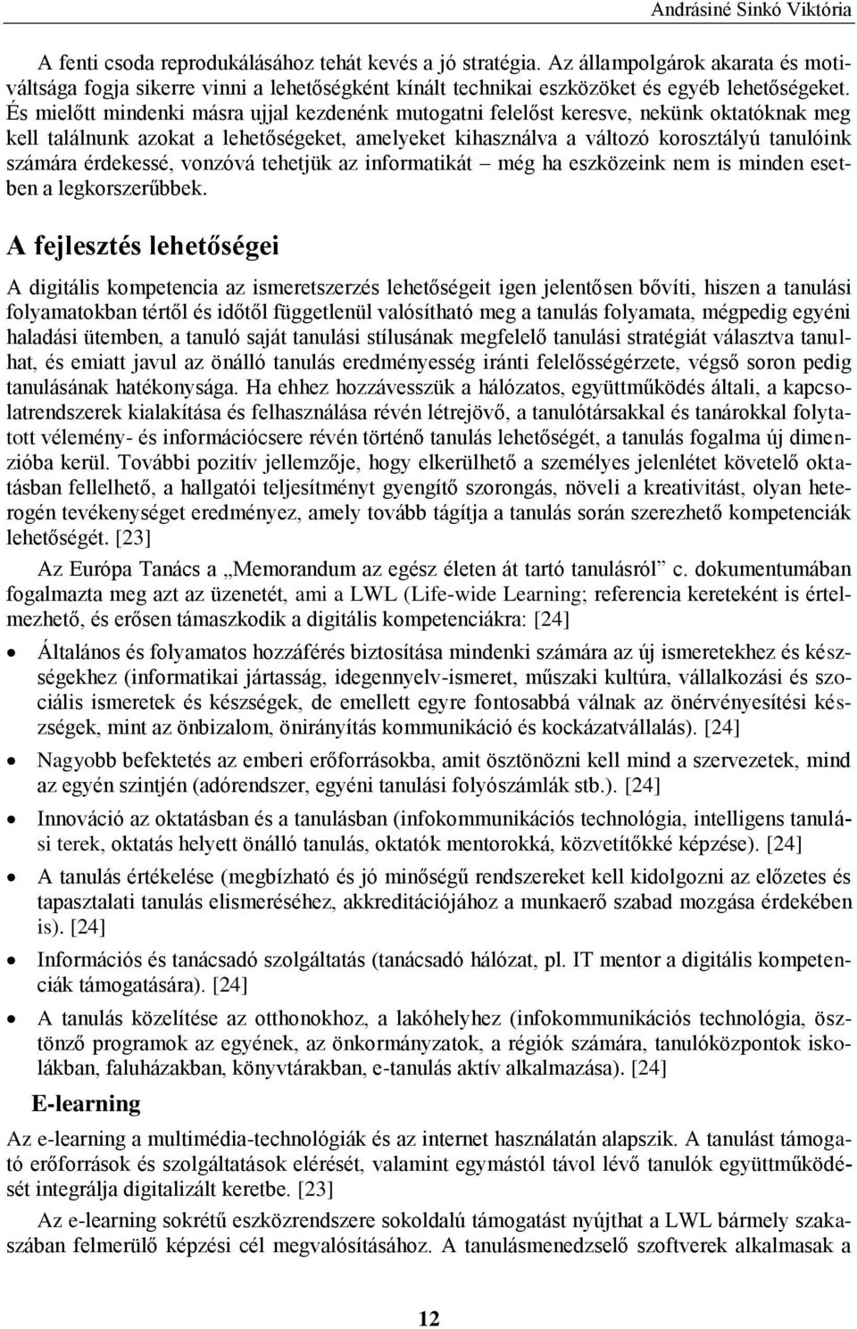 És mielőtt mindenki másra ujjal kezdenénk mutogatni felelőst keresve, nekünk oktatóknak meg kell találnunk azokat a lehetőségeket, amelyeket kihasználva a változó korosztályú tanulóink számára