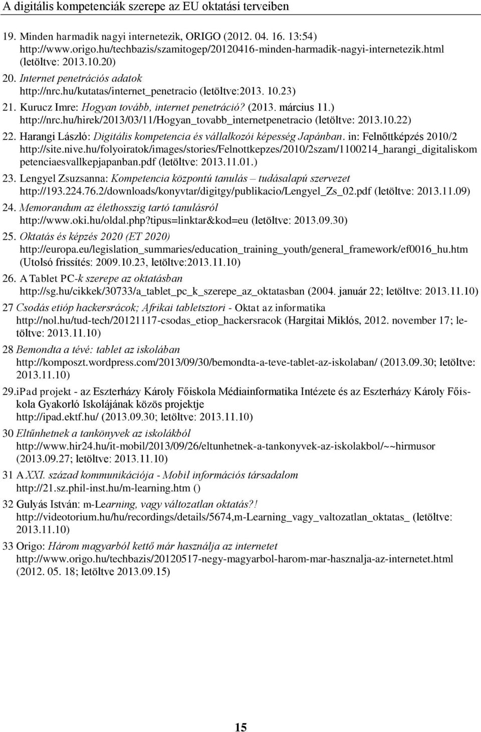 Kurucz Imre: Hogyan tovább, internet penetráció? (2013. március 11.) http://nrc.hu/hirek/2013/03/11/hogyan_tovabb_internetpenetracio (letöltve: 2013.10.22) 22.