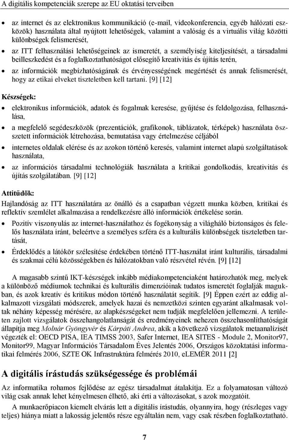 foglalkoztathatóságot elősegítő kreativitás és újítás terén, az információk megbízhatóságának és érvényességének megértését és annak felismerését, hogy az etikai elveket tiszteletben kell tartani.