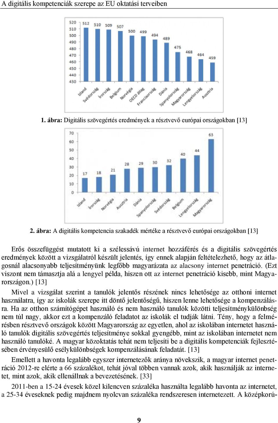 vizsgálatról készült jelentés, így ennek alapján feltételezhető, hogy az átlagosnál alacsonyabb teljesítményünk legfőbb magyarázata az alacsony internet penetráció.