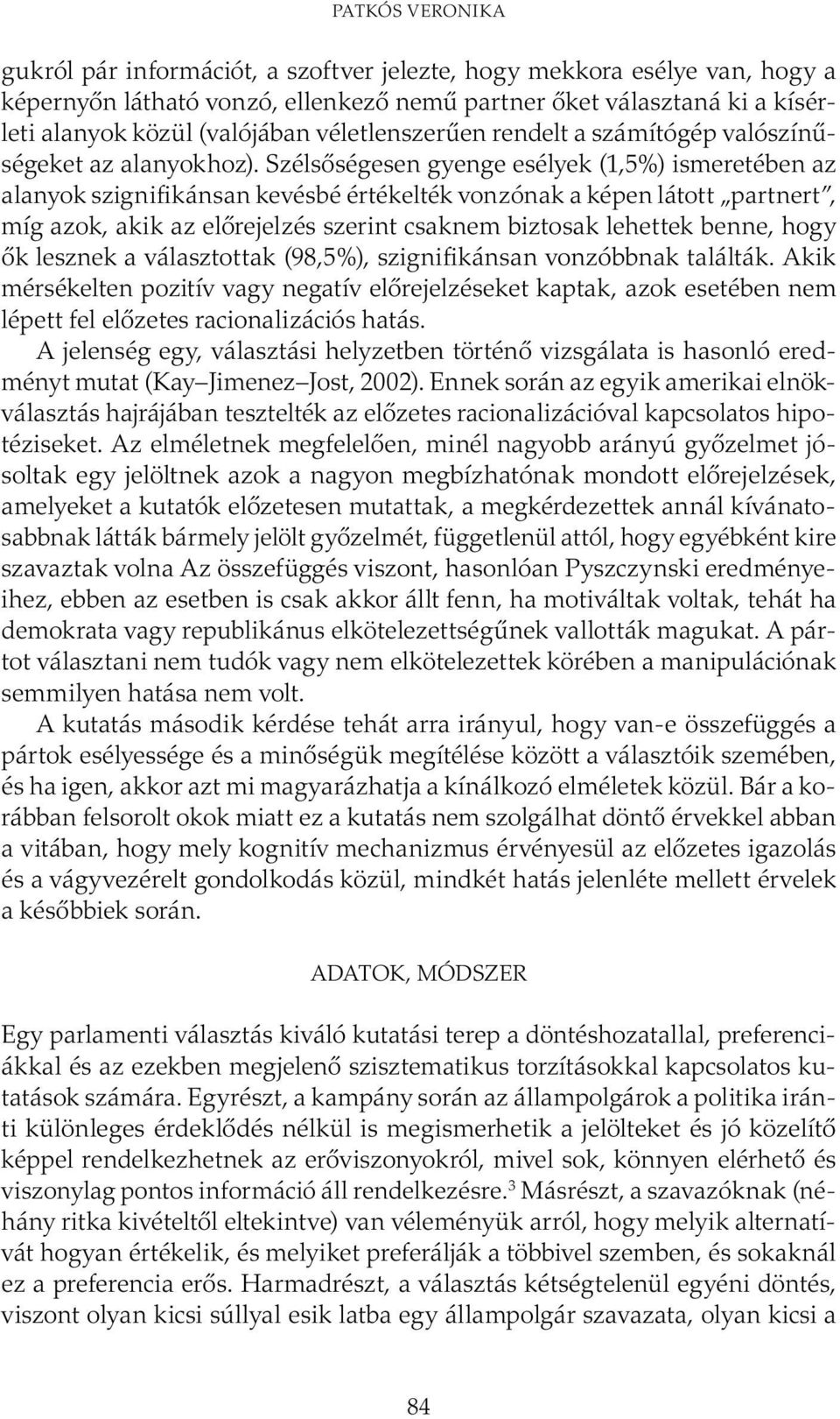 Szélsőségesen gyenge esélyek (1,5%) ismeretében az alanyok szignifikánsan kevésbé értékelték vonzónak a képen látott partnert, míg azok, akik az előrejelzés szerint csaknem biztosak lehettek benne,