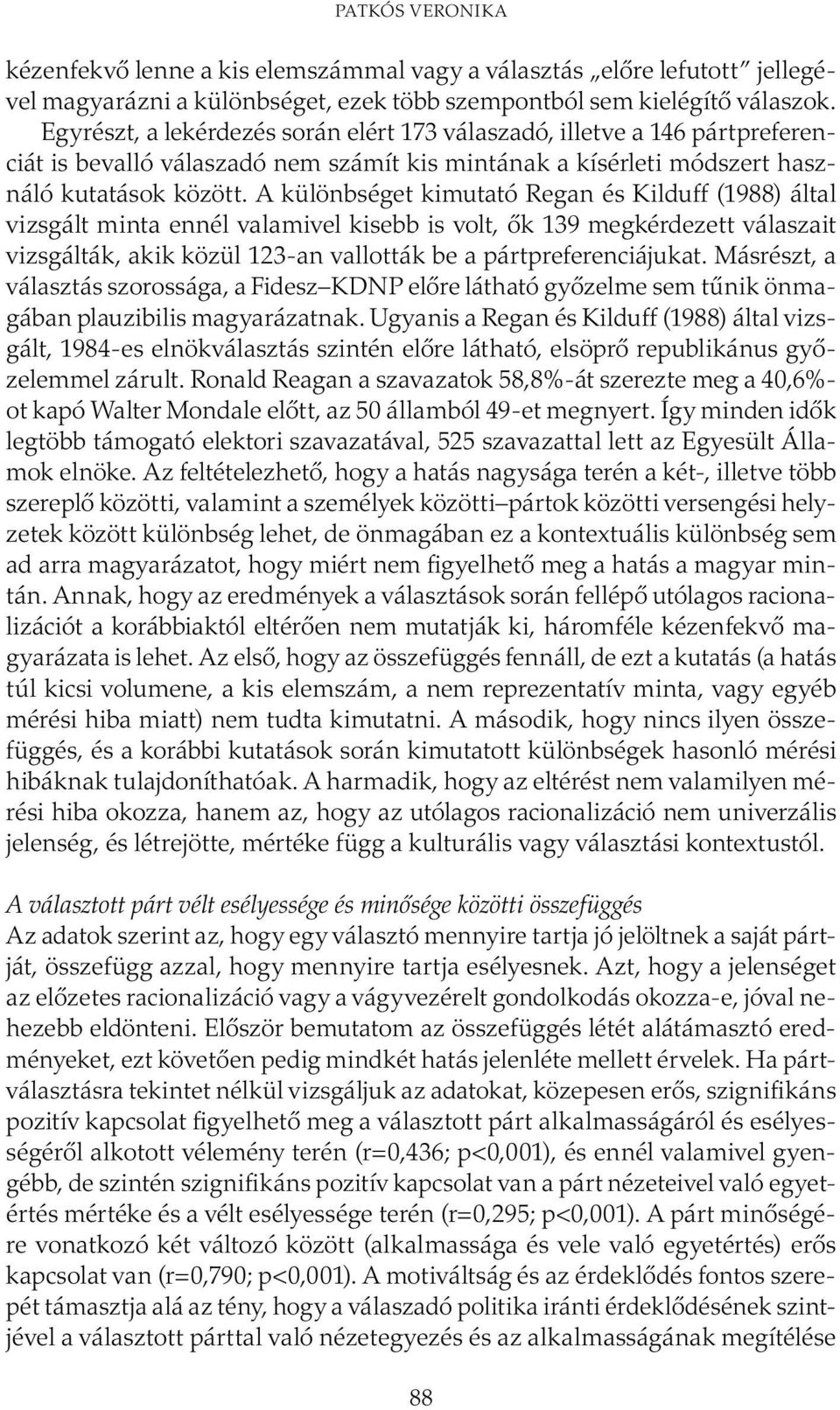 A különbséget kimutató Regan és Kilduff (1988) által vizsgált minta ennél valamivel kisebb is volt, ők 139 megkérdezett válaszait vizsgálták, akik közül 123-an vallották be a pártpreferenciájukat.