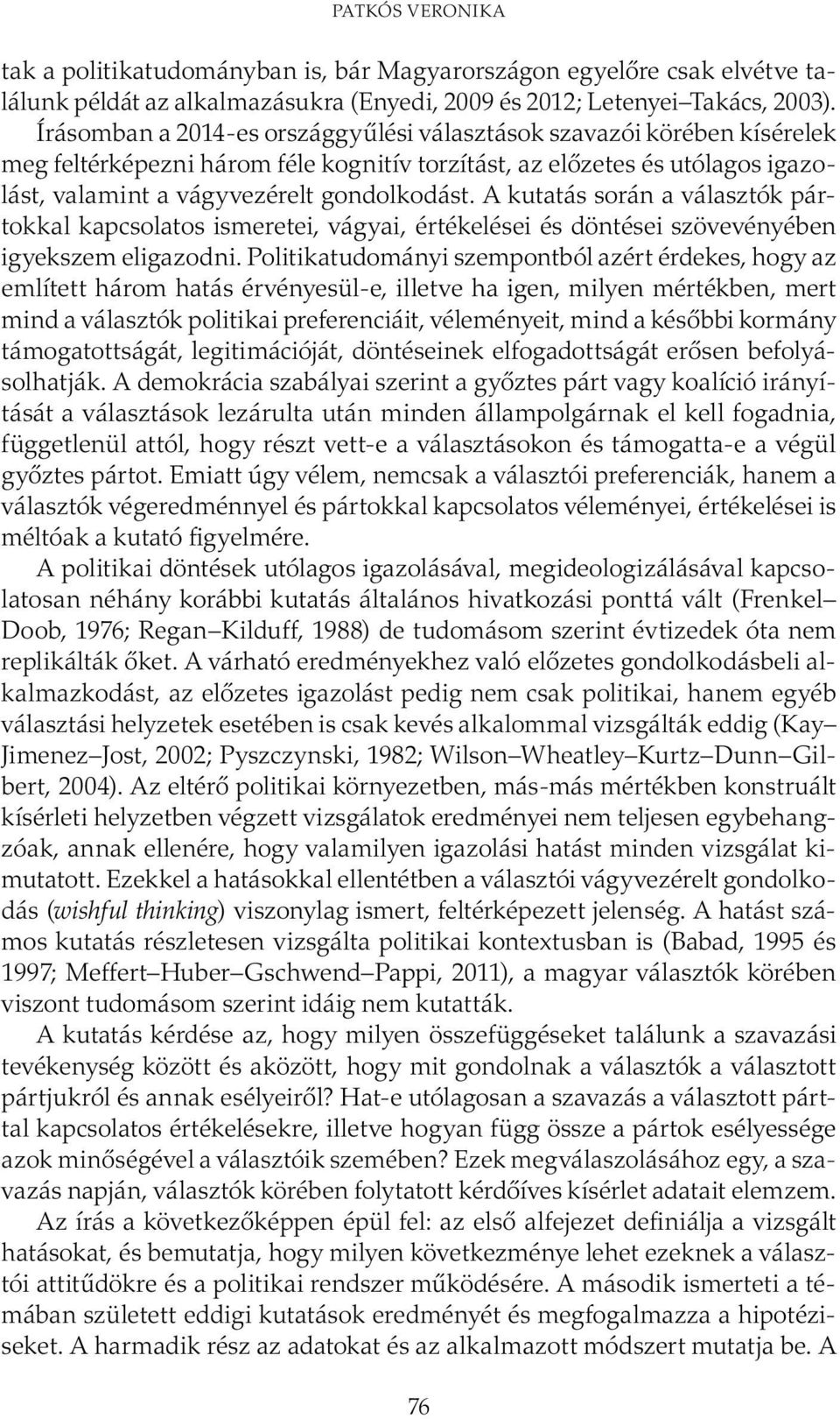 A kutatás során a választók pártokkal kapcsolatos ismeretei, vágyai, értékelései és döntései szövevényében igyekszem eligazodni.