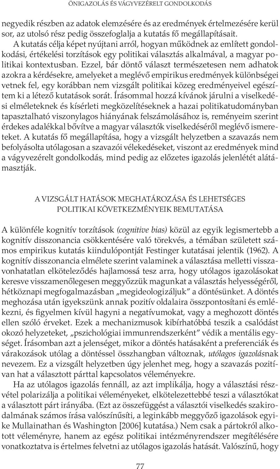 Ezzel, bár döntő választ természetesen nem adhatok azokra a kérdésekre, amelyeket a meglévő empirikus eredmények különbségei vetnek fel, egy korábban nem vizsgált politikai közeg eredményeivel