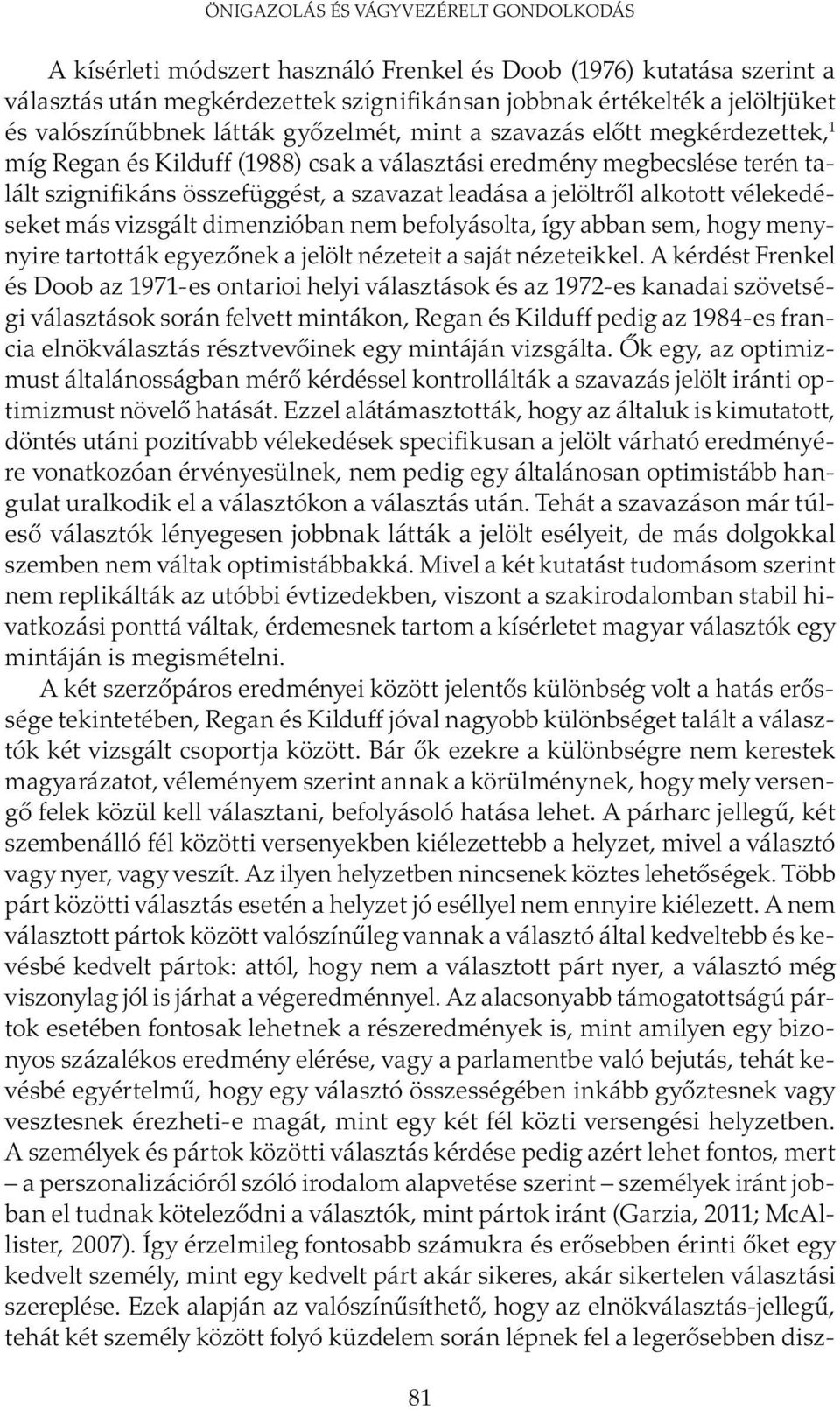 a jelöltről alkotott vélekedéseket más vizsgált dimenzióban nem befolyásolta, így abban sem, hogy menynyire tartották egyezőnek a jelölt nézeteit a saját nézeteikkel.