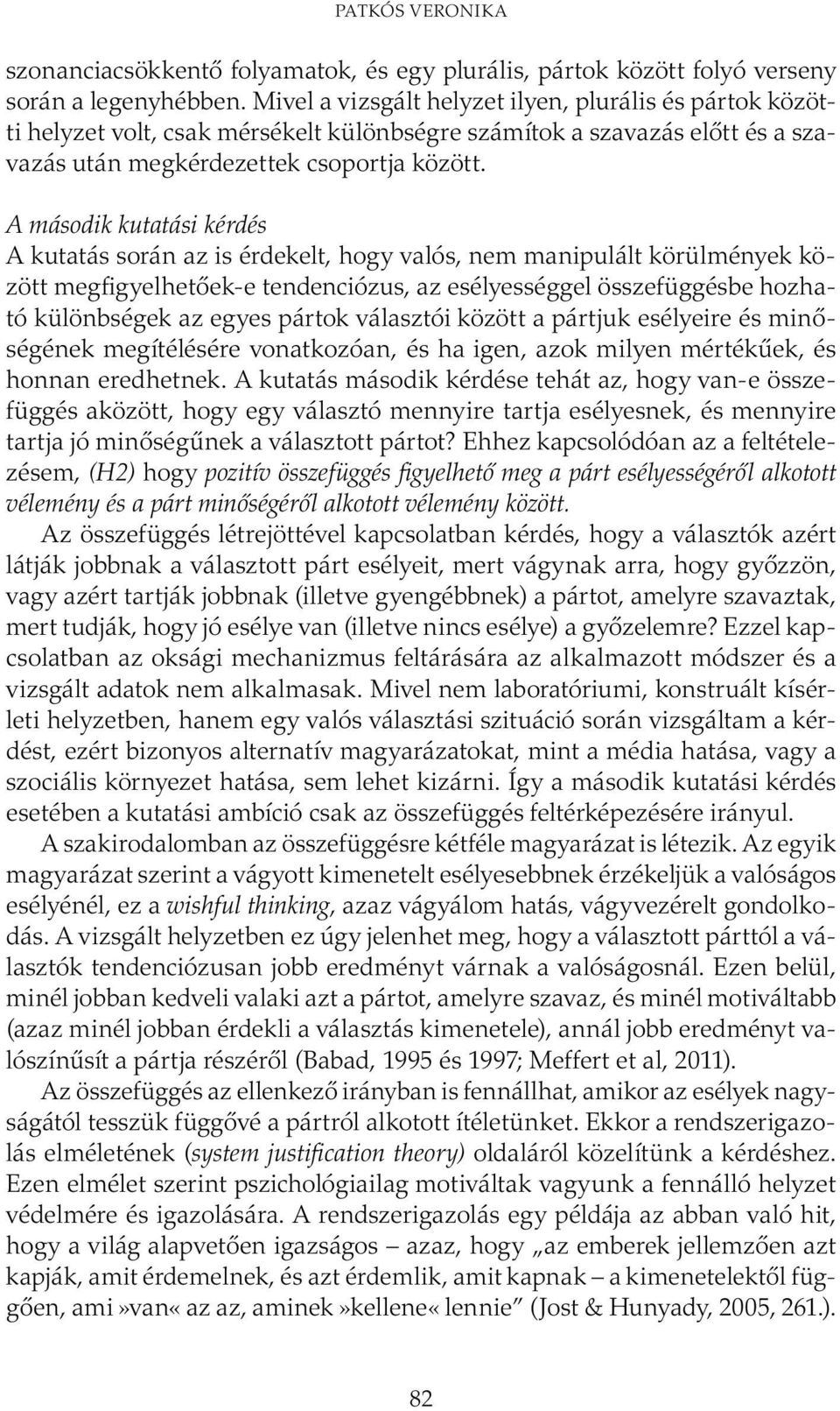 A második kutatási kérdés A kutatás során az is érdekelt, hogy valós, nem manipulált körülmények között megfigyelhetőek-e tendenciózus, az esélyességgel összefüggésbe hozható különbségek az egyes