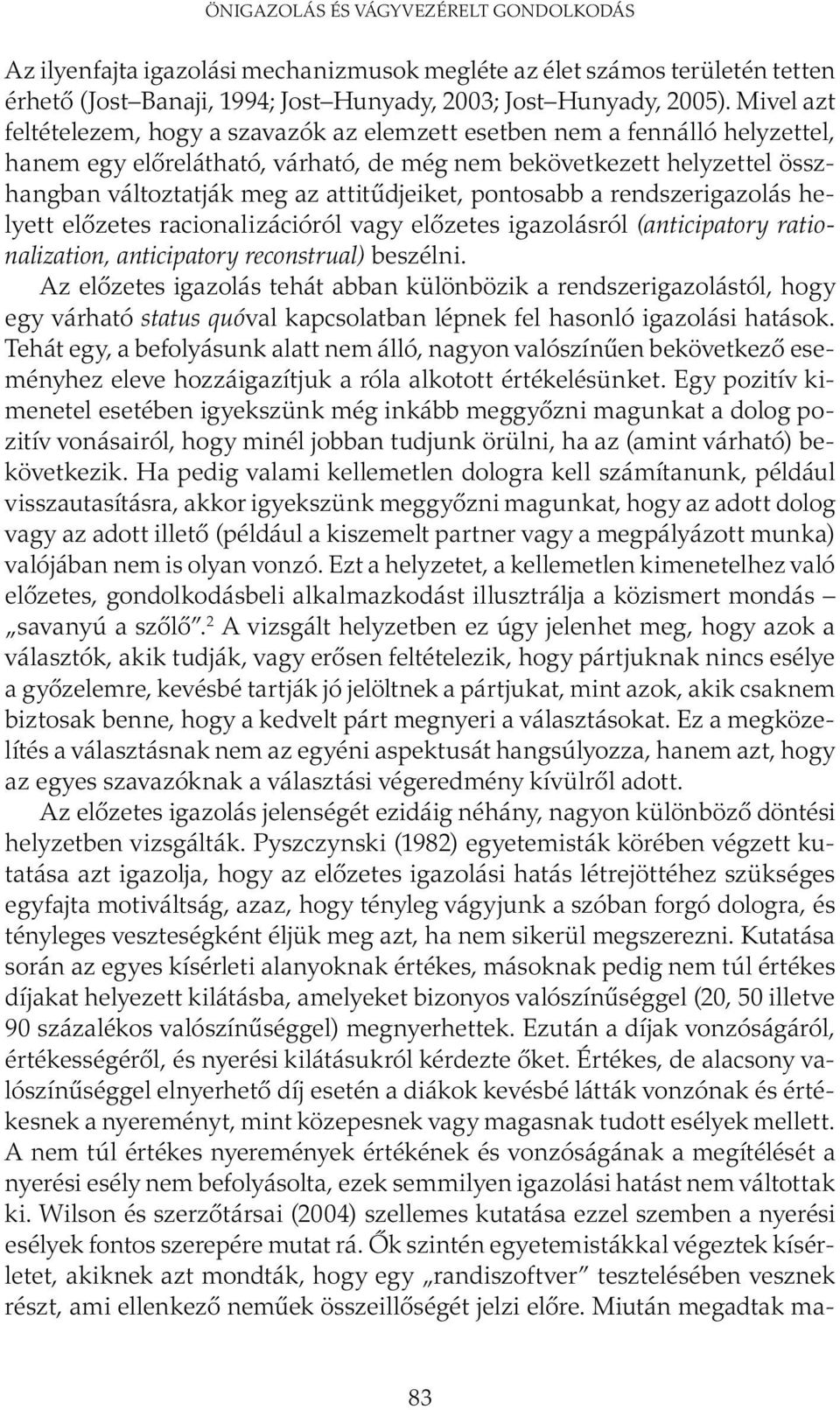 attitűdjeiket, pontosabb a rendszerigazolás helyett előzetes racionalizációról vagy előzetes igazolásról (anticipatory rationalization, anticipatory reconstrual) beszélni.