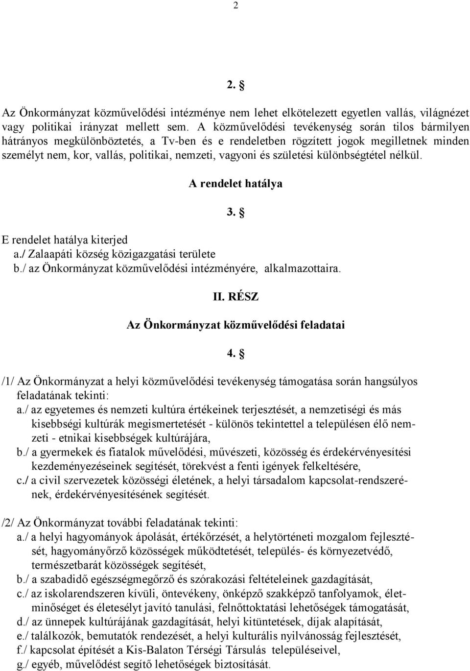 születési különbségtétel nélkül. A rendelet hatálya 3. E rendelet hatálya kiterjed a./ Zalaapáti község közigazgatási területe b./ az Önkormányzat közművelődési intézményére, alkalmazottaira. II.