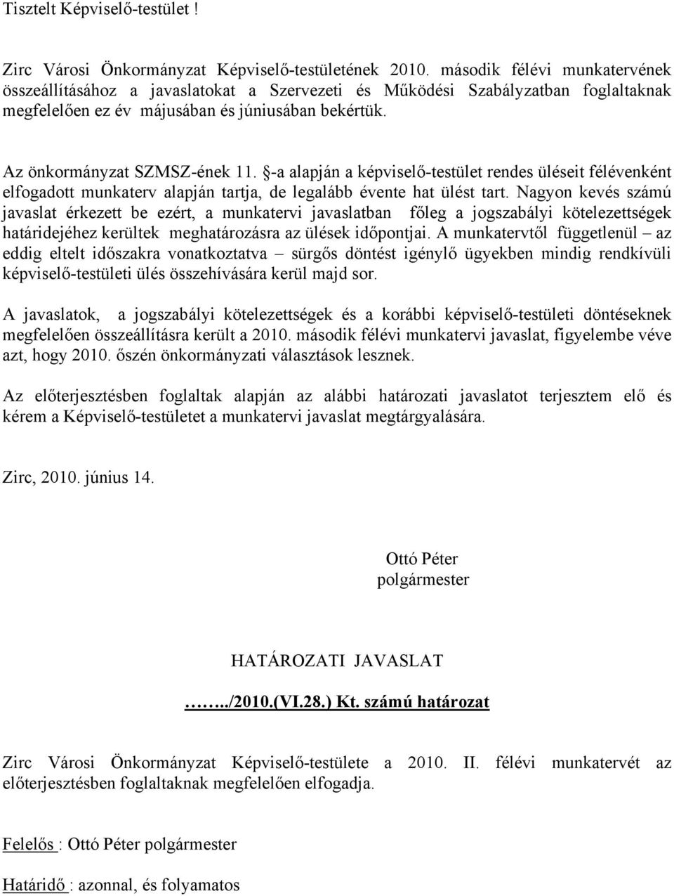 -a alapján a képviselő-testület rendes üléseit félévenként elfogadott munkaterv alapján tartja, de legalább évente hat ülést tart.