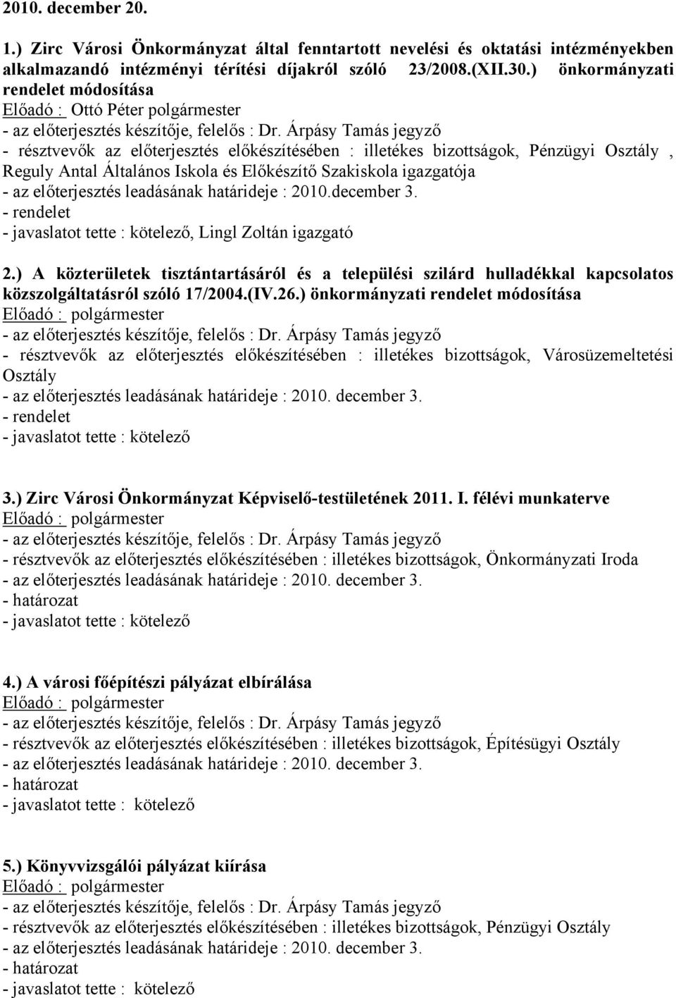 , Lingl Zoltán igazgató 2.) A közterületek tisztántartásáról és a települési szilárd hulladékkal kapcsolatos közszolgáltatásról szóló 17/2004.(IV.26.) önkormányzati rendelet módosítása Osztály 3.