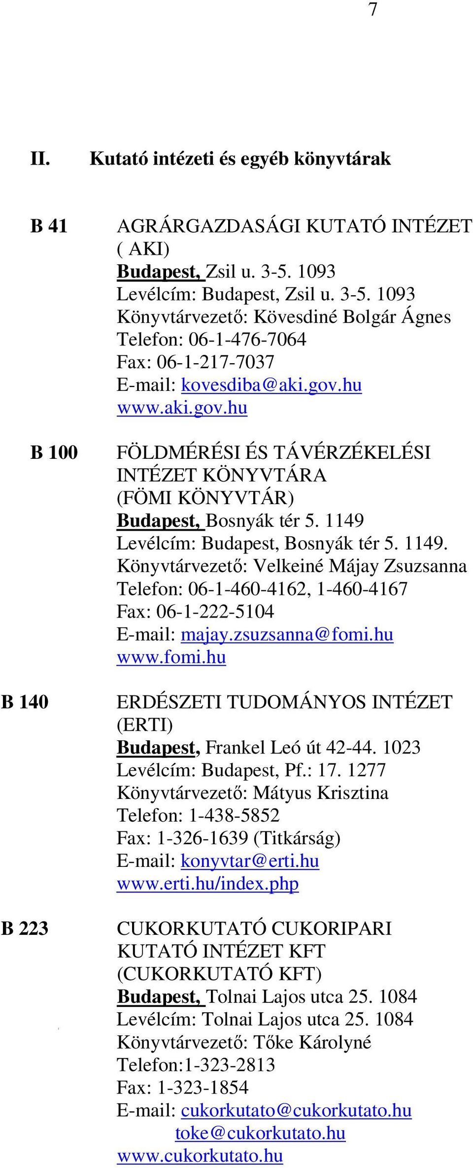 hu www.aki.gov.hu FÖLDMÉRÉSI ÉS TÁVÉRZÉKELÉSI INTÉZET KÖNYVTÁRA (FÖMI KÖNYVTÁR) Budapest, Bosnyák tér 5. 1149 