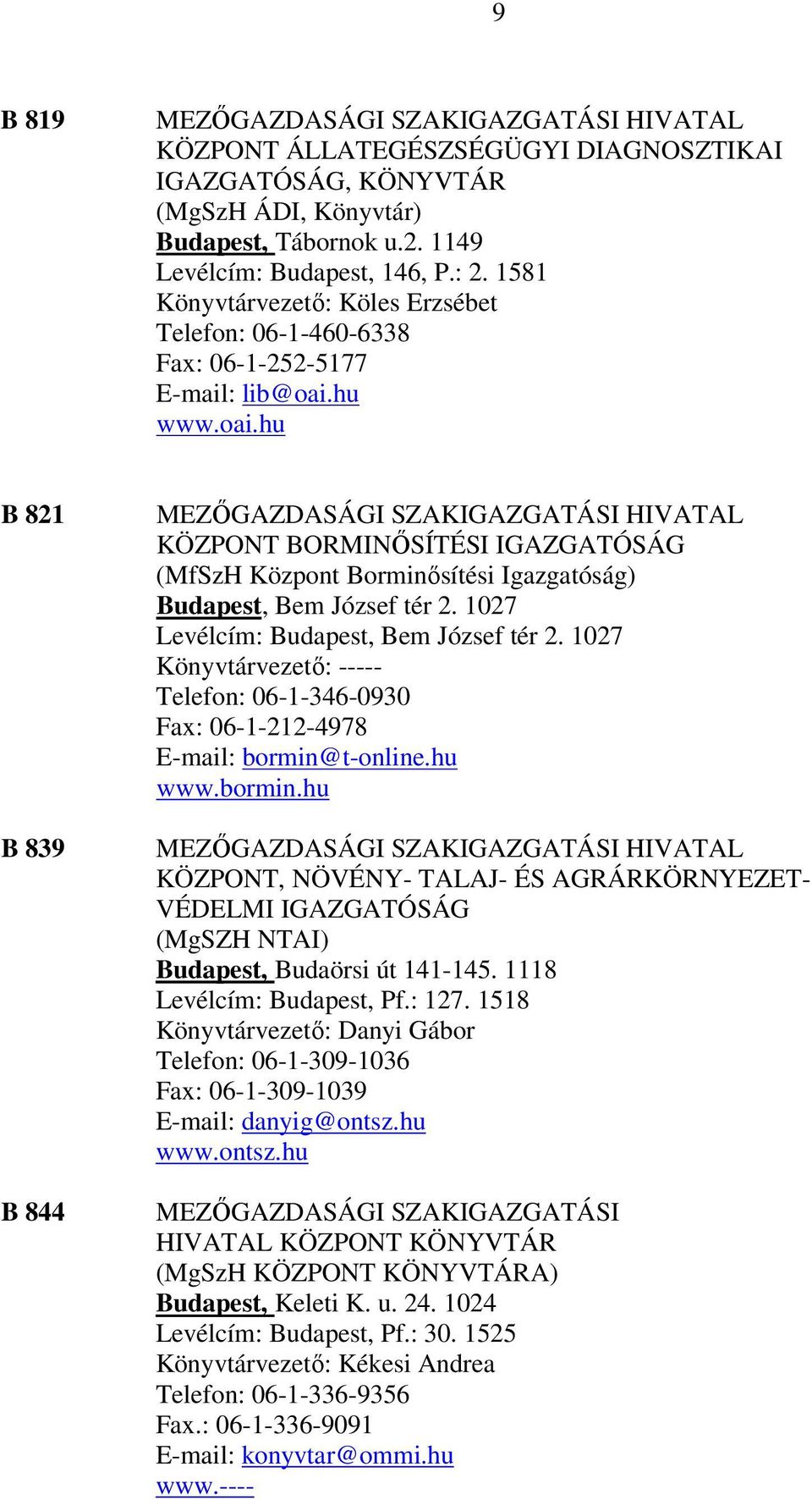 hu www.oai.hu B 821 B 839 B 844 MEZŐGAZDASÁGI SZAKIGAZGATÁSI HIVATAL KÖZPONT BORMINŐSÍTÉSI IGAZGATÓSÁG (MfSzH Központ Borminősítési Igazgatóság) Budapest, Bem József tér 2.