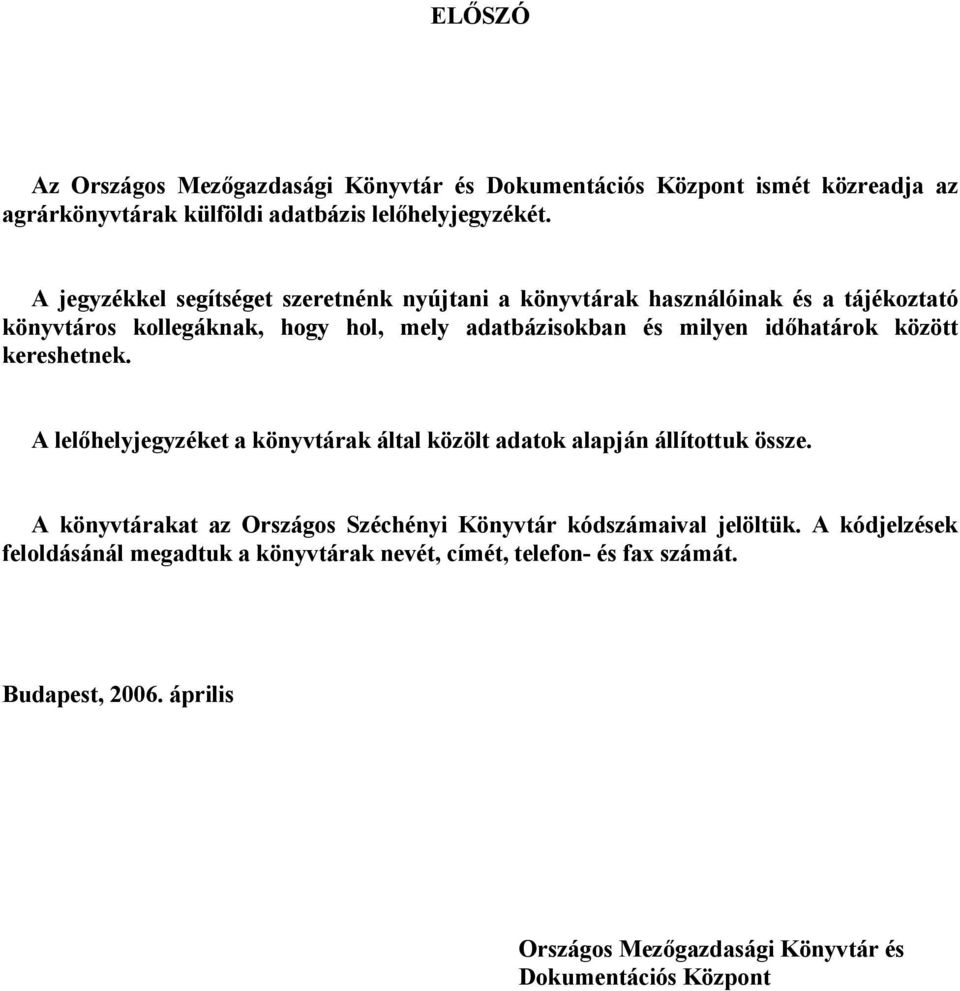 időhatárok között kereshetnek. A lelőhelyjegyzéket a könyvtárak által közölt adatok alapján állítottuk össze.