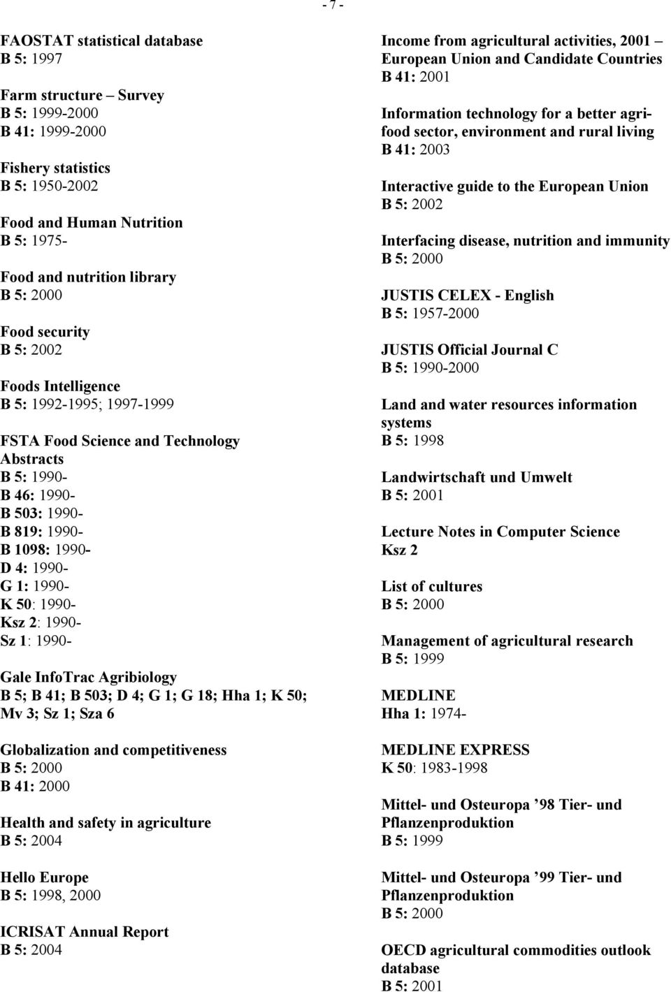 Sz 1: 1990- Gale InfoTrac Agribiology B 5; B 41; B 503; D 4; G 1; G 18; Hha 1; K 50; Mv 3; Sz 1; Sza 6 Globalization and competitiveness B 41: 2000 Health and safety in agriculture B 5: 2004 Hello