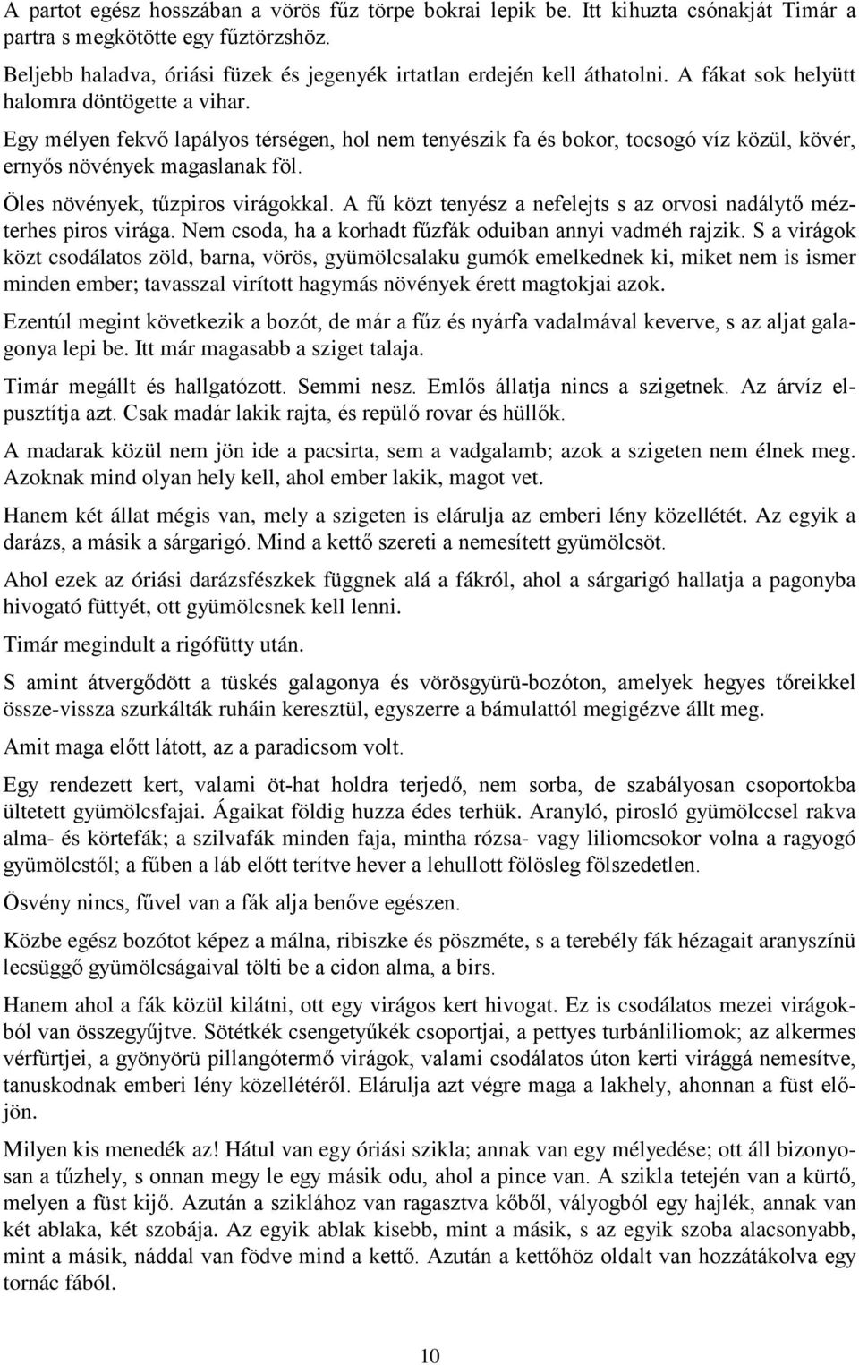 Egy mélyen fekvő lapályos térségen, hol nem tenyészik fa és bokor, tocsogó víz közül, kövér, ernyős növények magaslanak föl. Öles növények, tűzpiros virágokkal.