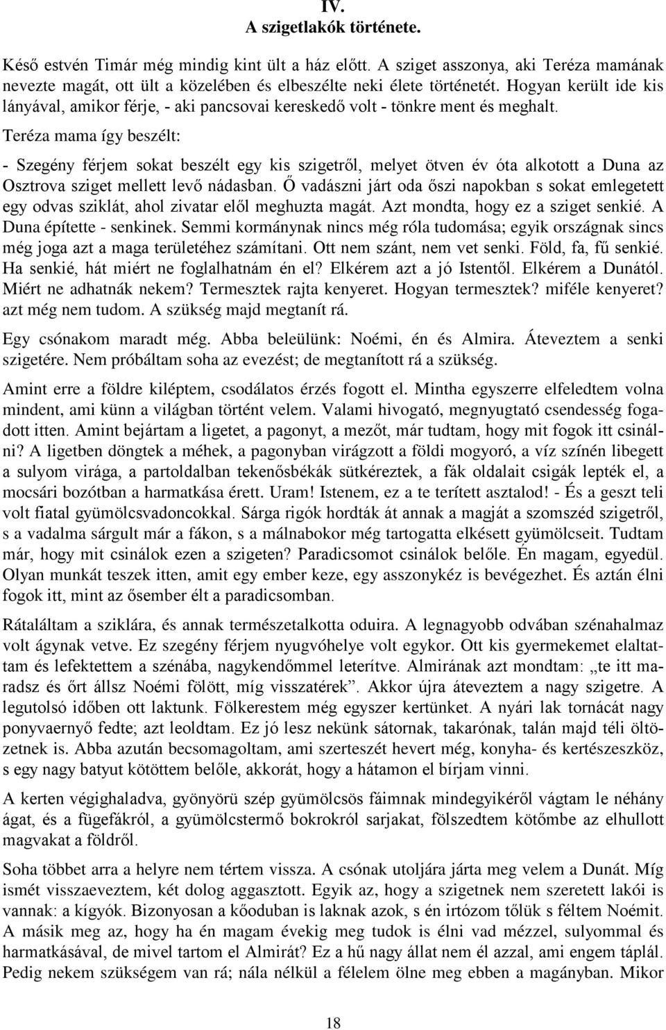 Teréza mama így beszélt: - Szegény férjem sokat beszélt egy kis szigetről, melyet ötven év óta alkotott a Duna az Osztrova sziget mellett levő nádasban.