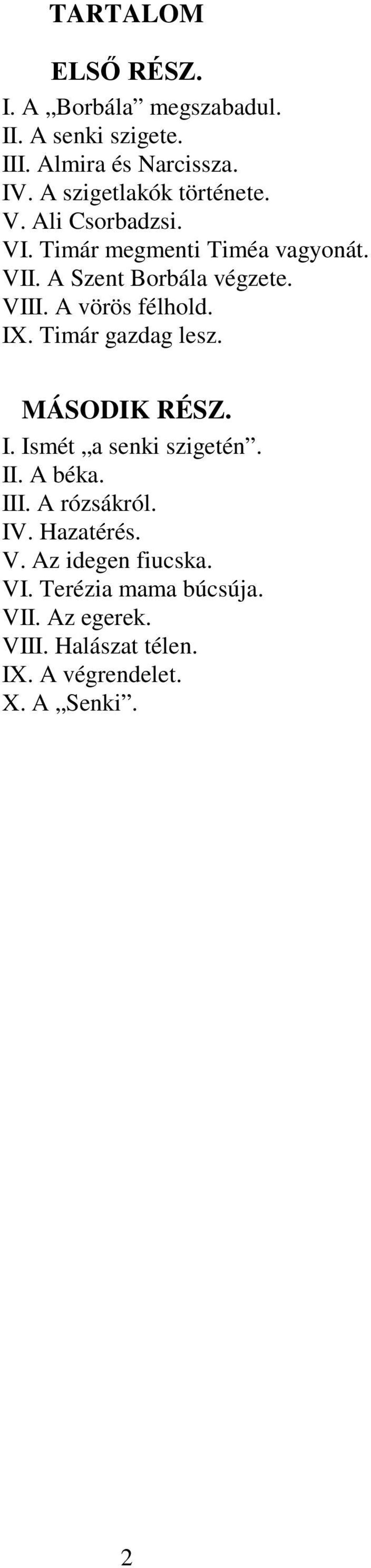 A vörös félhold. IX. Timár gazdag lesz. MÁSODIK RÉSZ. I. Ismét a senki szigetén. II. A béka. III. A rózsákról. IV.