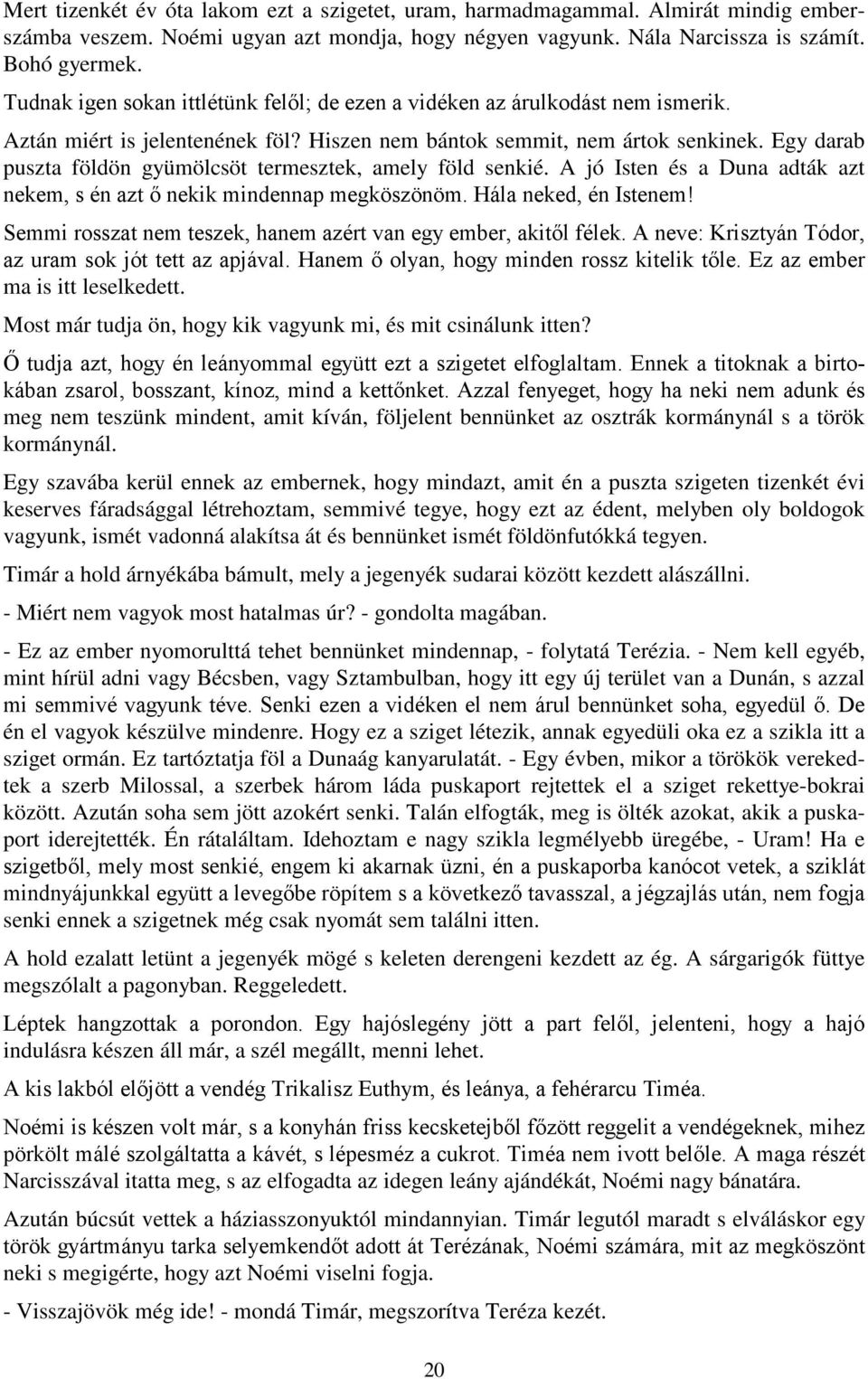 Egy darab puszta földön gyümölcsöt termesztek, amely föld senkié. A jó Isten és a Duna adták azt nekem, s én azt ő nekik mindennap megköszönöm. Hála neked, én Istenem!