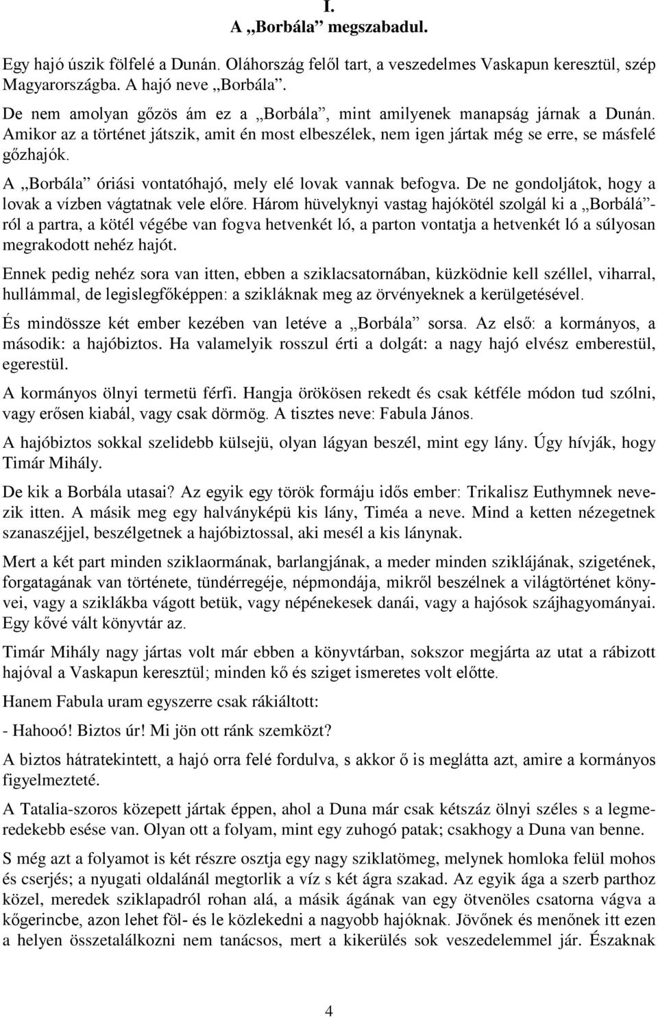 A Borbála óriási vontatóhajó, mely elé lovak vannak befogva. De ne gondoljátok, hogy a lovak a vízben vágtatnak vele előre.