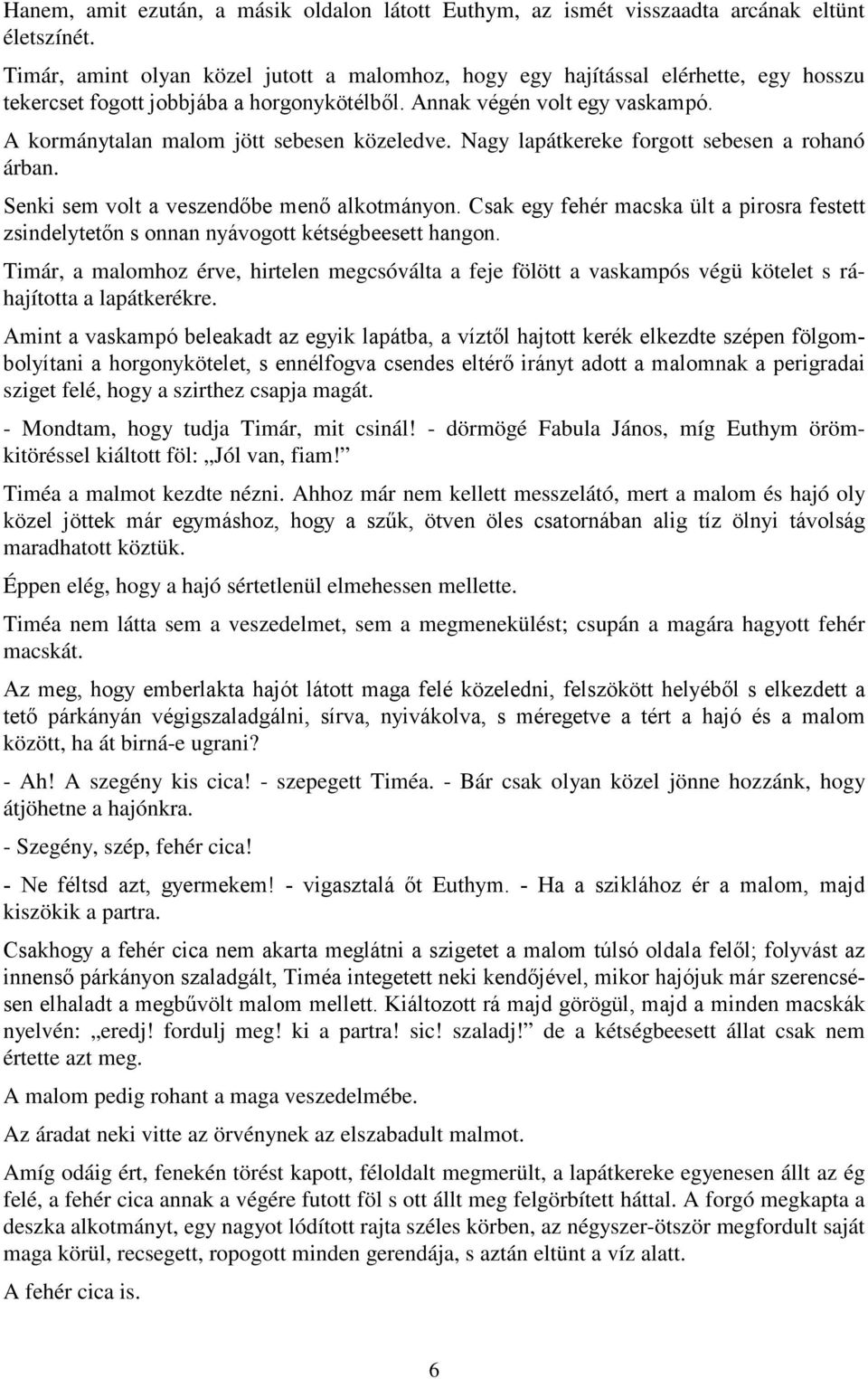 A kormánytalan malom jött sebesen közeledve. Nagy lapátkereke forgott sebesen a rohanó árban. Senki sem volt a veszendőbe menő alkotmányon.