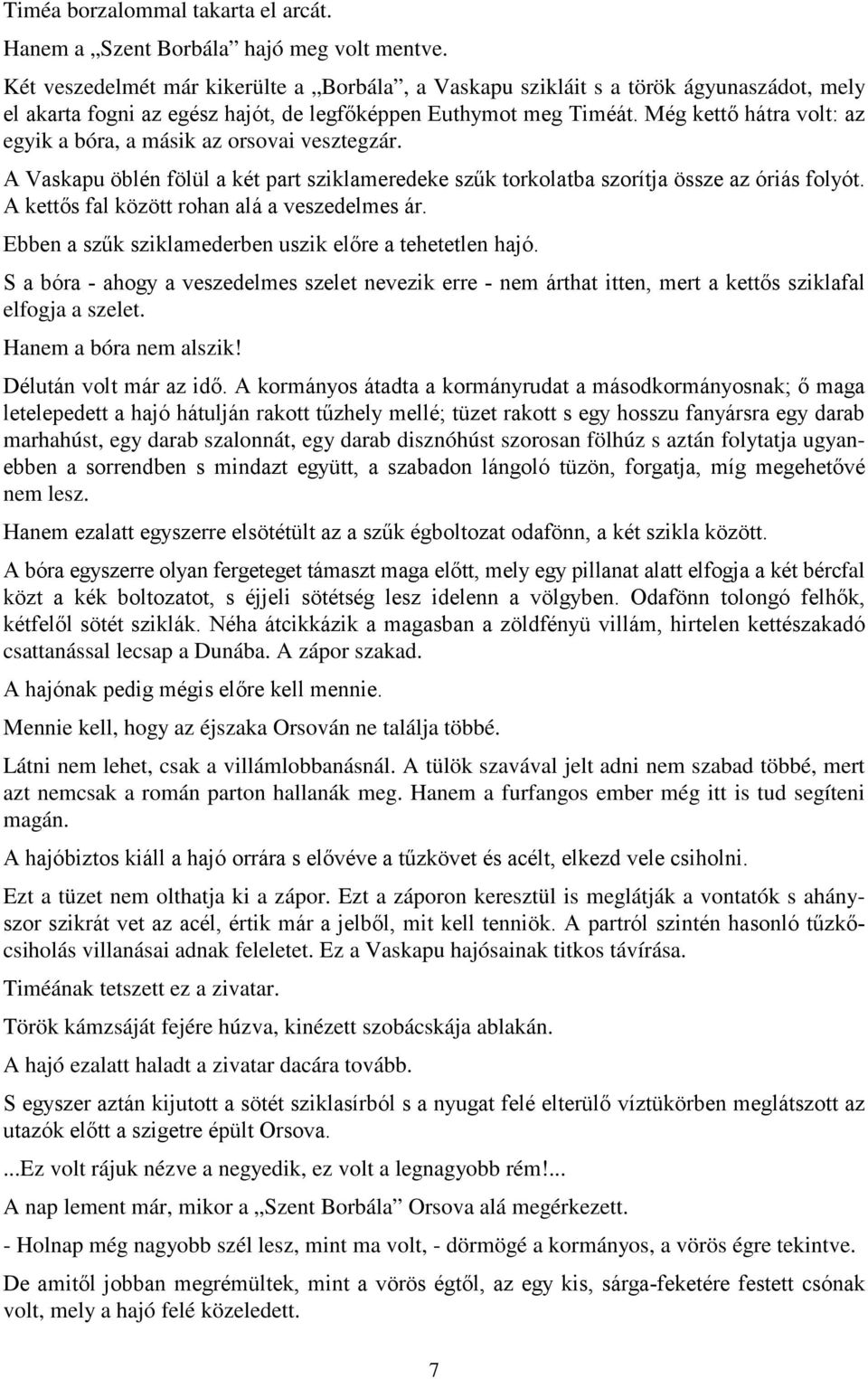 Még kettő hátra volt: az egyik a bóra, a másik az orsovai vesztegzár. A Vaskapu öblén fölül a két part sziklameredeke szűk torkolatba szorítja össze az óriás folyót.