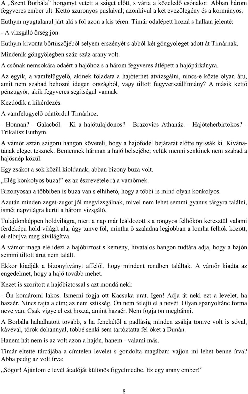 Euthym kivonta bőrtüszőjéből selyem erszényét s abból két göngyöleget adott át Timárnak. Mindenik göngyölegben száz-száz arany volt.