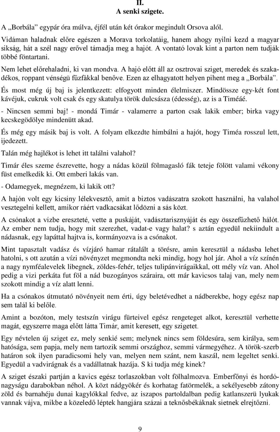 Nem lehet előrehaladni, ki van mondva. A hajó előtt áll az osztrovai sziget, meredek és szakadékos, roppant vénségü fűzfákkal benőve. Ezen az elhagyatott helyen pihent meg a Borbála.