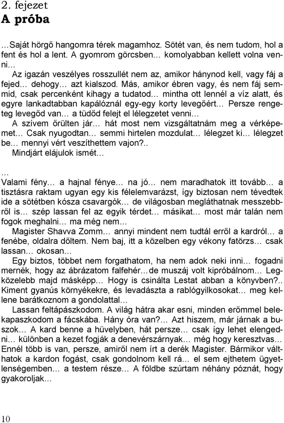 Más, amikor ébren vagy, és nem fáj semmid, csak percenként kihagy a tudatod mintha ott lennél a víz alatt, és egyre lankadtabban kapálóznál egy-egy korty levegőért Persze rengeteg levegőd van a tüdőd