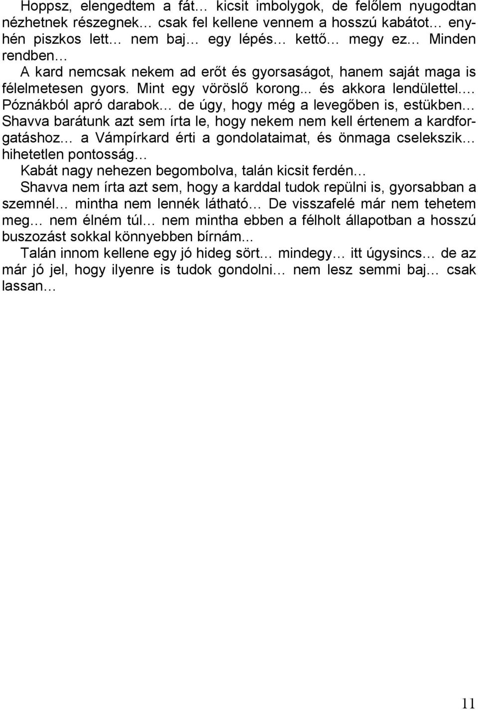 Póznákból apró darabok de úgy, hogy még a levegőben is, estükben Shavva barátunk azt sem írta le, hogy nekem nem kell értenem a kardforgatáshoz a Vámpírkard érti a gondolataimat, és önmaga cselekszik