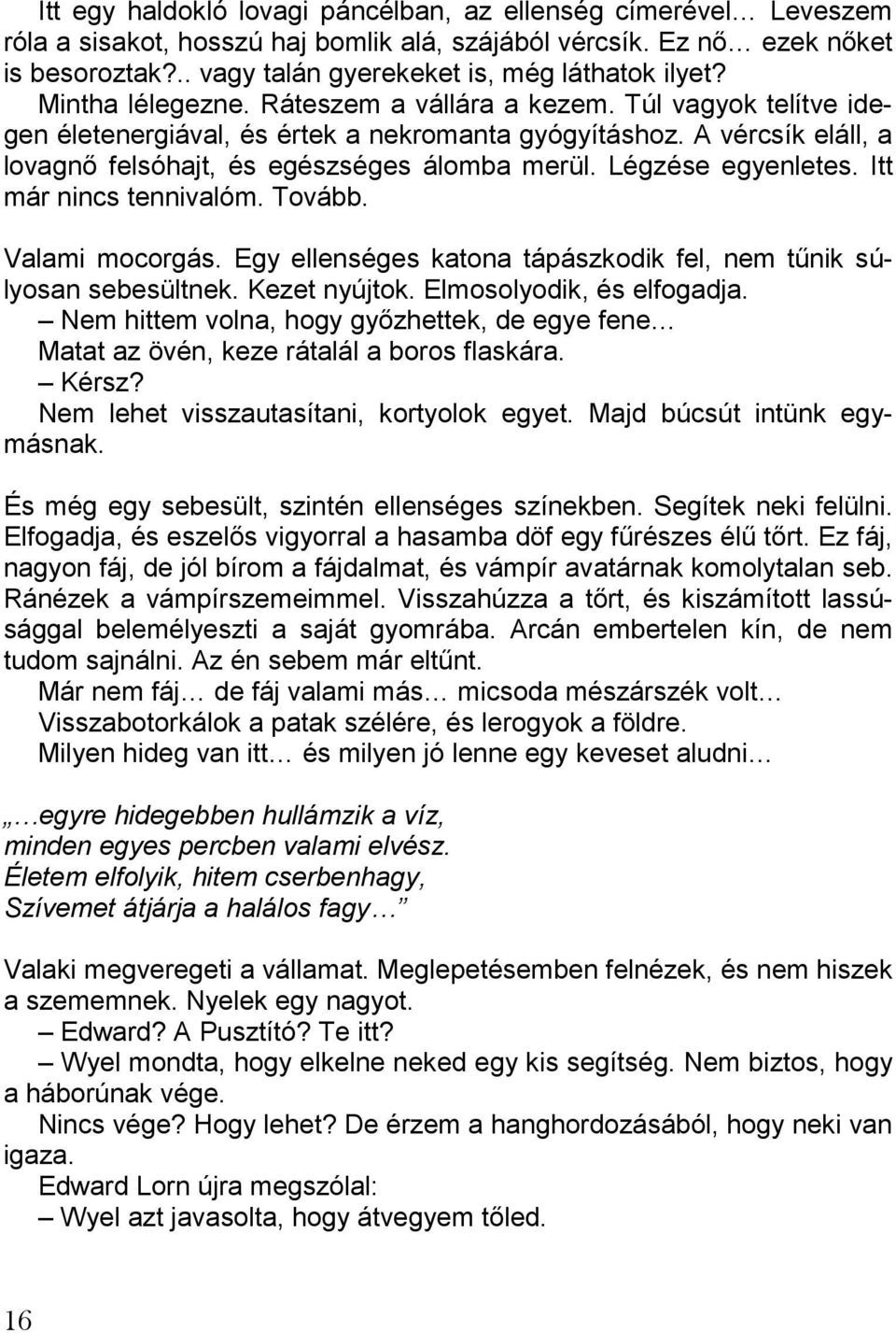 Légzése egyenletes. Itt már nincs tennivalóm. Tovább. Valami mocorgás. Egy ellenséges katona tápászkodik fel, nem tűnik súlyosan sebesültnek. Kezet nyújtok. Elmosolyodik, és elfogadja.