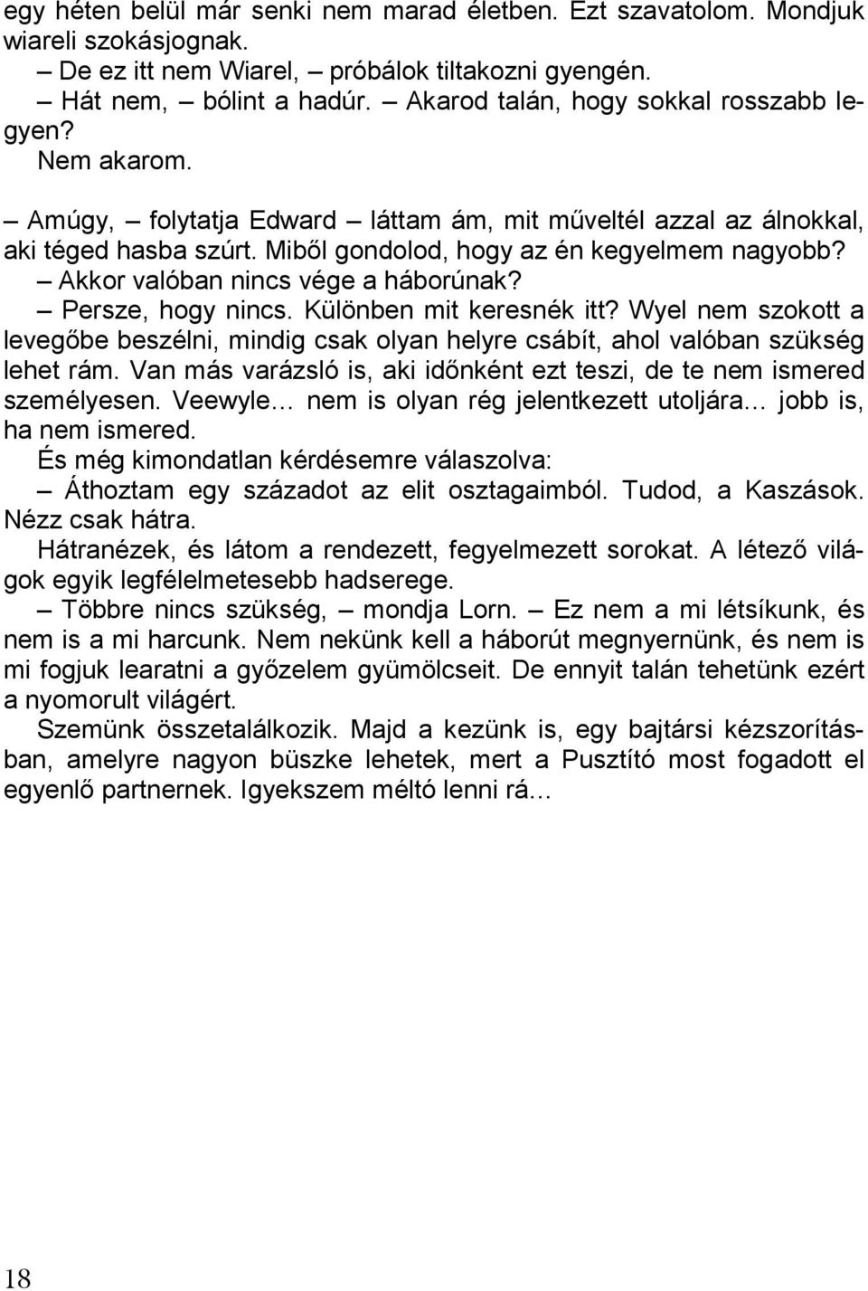 Akkor valóban nincs vége a háborúnak? Persze, hogy nincs. Különben mit keresnék itt? Wyel nem szokott a levegőbe beszélni, mindig csak olyan helyre csábít, ahol valóban szükség lehet rám.