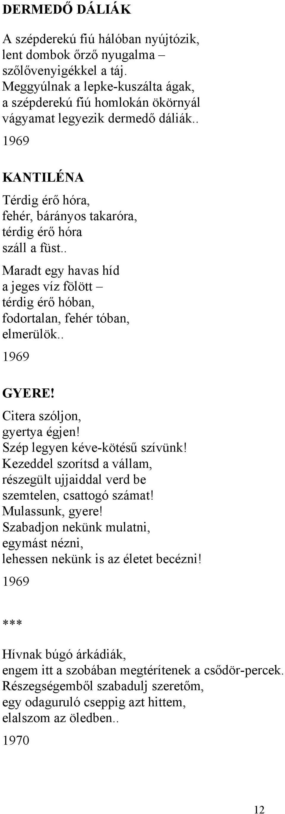 . Maradt egy havas híd a jeges víz fölött térdig érő hóban, fodortalan, fehér tóban, elmerülök.. 1969 GYERE! Citera szóljon, gyertya égjen! Szép legyen kéve-kötésű szívünk!