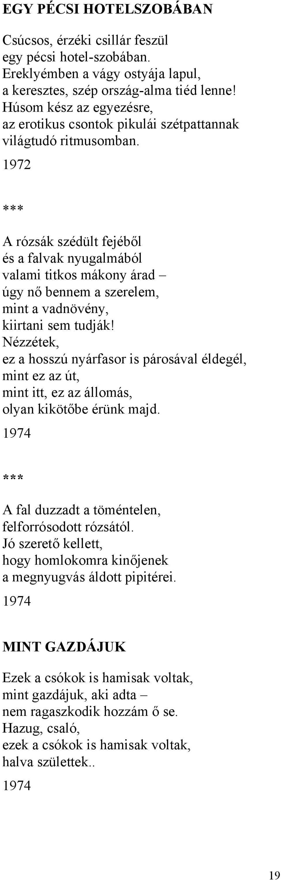 1972 *** A rózsák szédült fejéből és a falvak nyugalmából valami titkos mákony árad úgy nő bennem a szerelem, mint a vadnövény, kiirtani sem tudják!