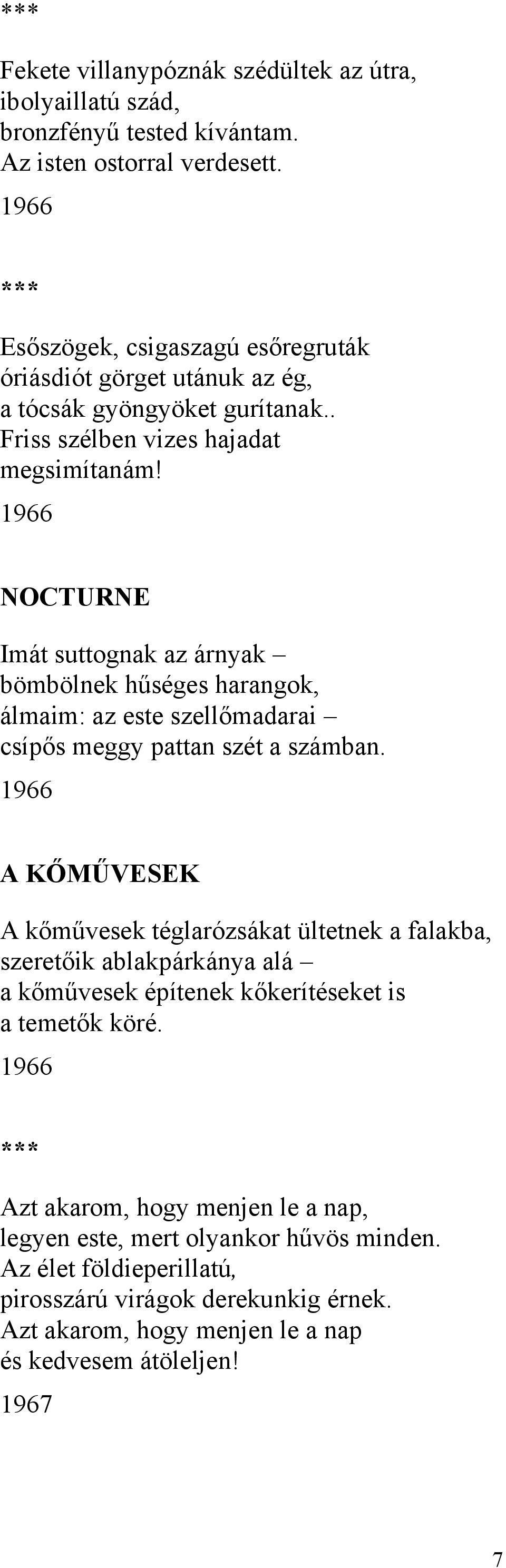 1966 NOCTURNE Imát suttognak az árnyak bömbölnek hűséges harangok, álmaim: az este szellőmadarai csípős meggy pattan szét a számban.