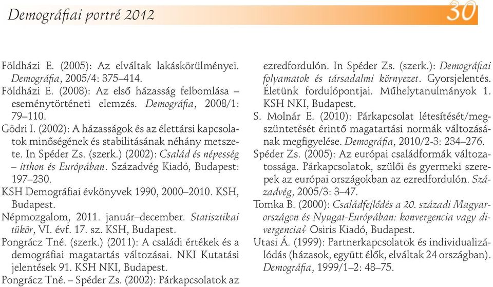 ) (2002): Család és népesség itthon és Európában. Századvég Kiadó, Budapest: 197 230. KSH Demográfiai évkönyvek 1990, 2000. KSH, Budapest. Népmozgalom, 2011. január december. Statisztikai tükör, VI.