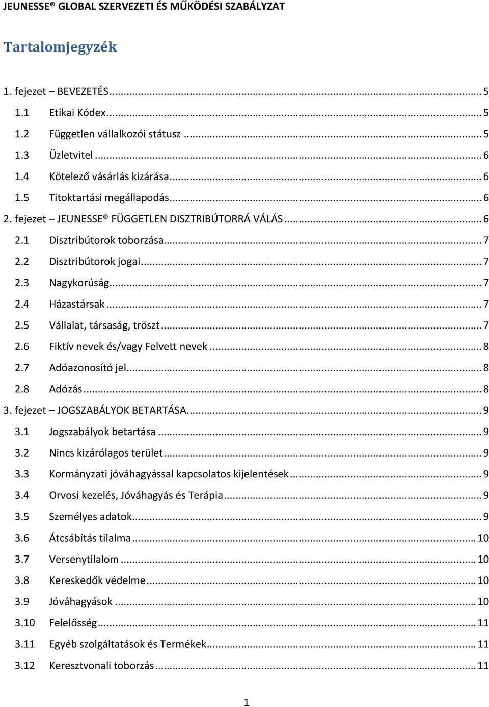 .. 7 2.4 Házastársak... 7 2.5 Vállalat, társaság, tröszt... 7 2.6 Fiktív nevek és/vagy Felvett nevek... 8 2.7 Adóazonosító jel... 8 2.8 Adózás... 8 3. fejezet JOGSZABÁLYOK BETARTÁSA... 9 3.