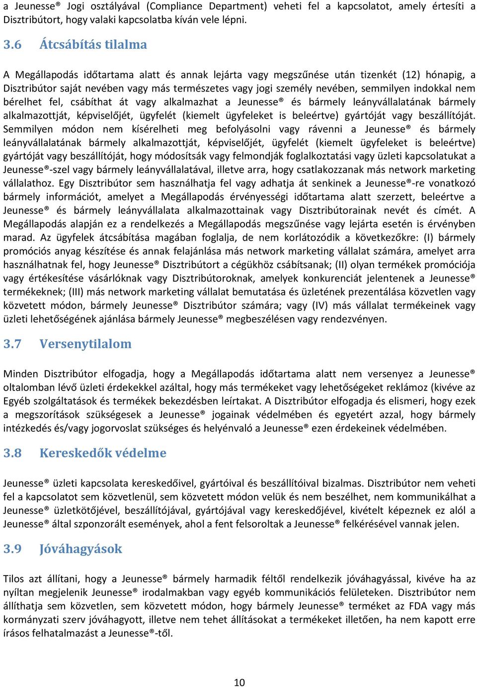 semmilyen indokkal nem bérelhet fel, csábíthat át vagy alkalmazhat a Jeunesse és bármely leányvállalatának bármely alkalmazottját, képviselőjét, ügyfelét (kiemelt ügyfeleket is beleértve) gyártóját