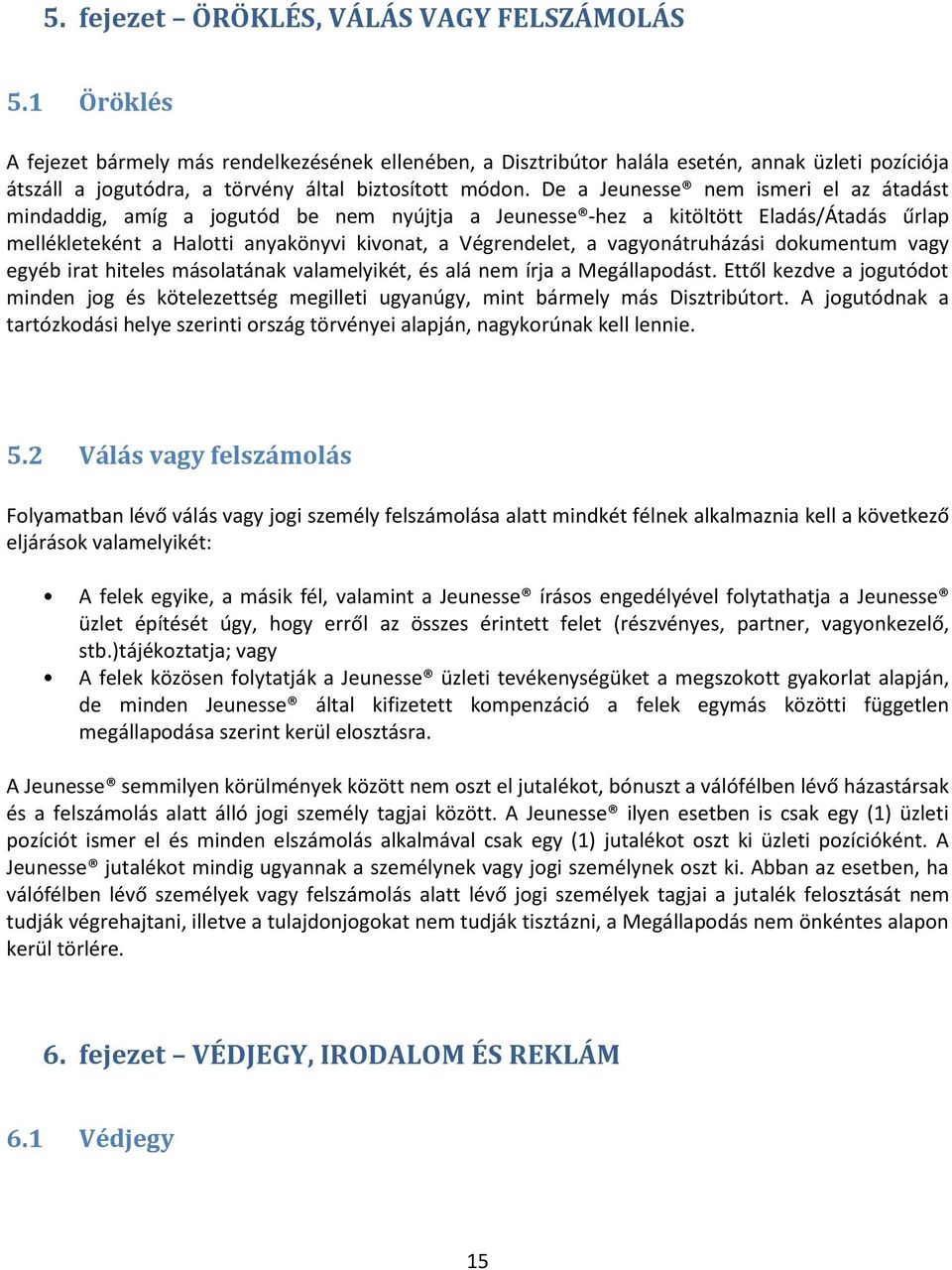 De a Jeunesse nem ismeri el az átadást mindaddig, amíg a jogutód be nem nyújtja a Jeunesse -hez a kitöltött Eladás/Átadás űrlap mellékleteként a Halotti anyakönyvi kivonat, a Végrendelet, a