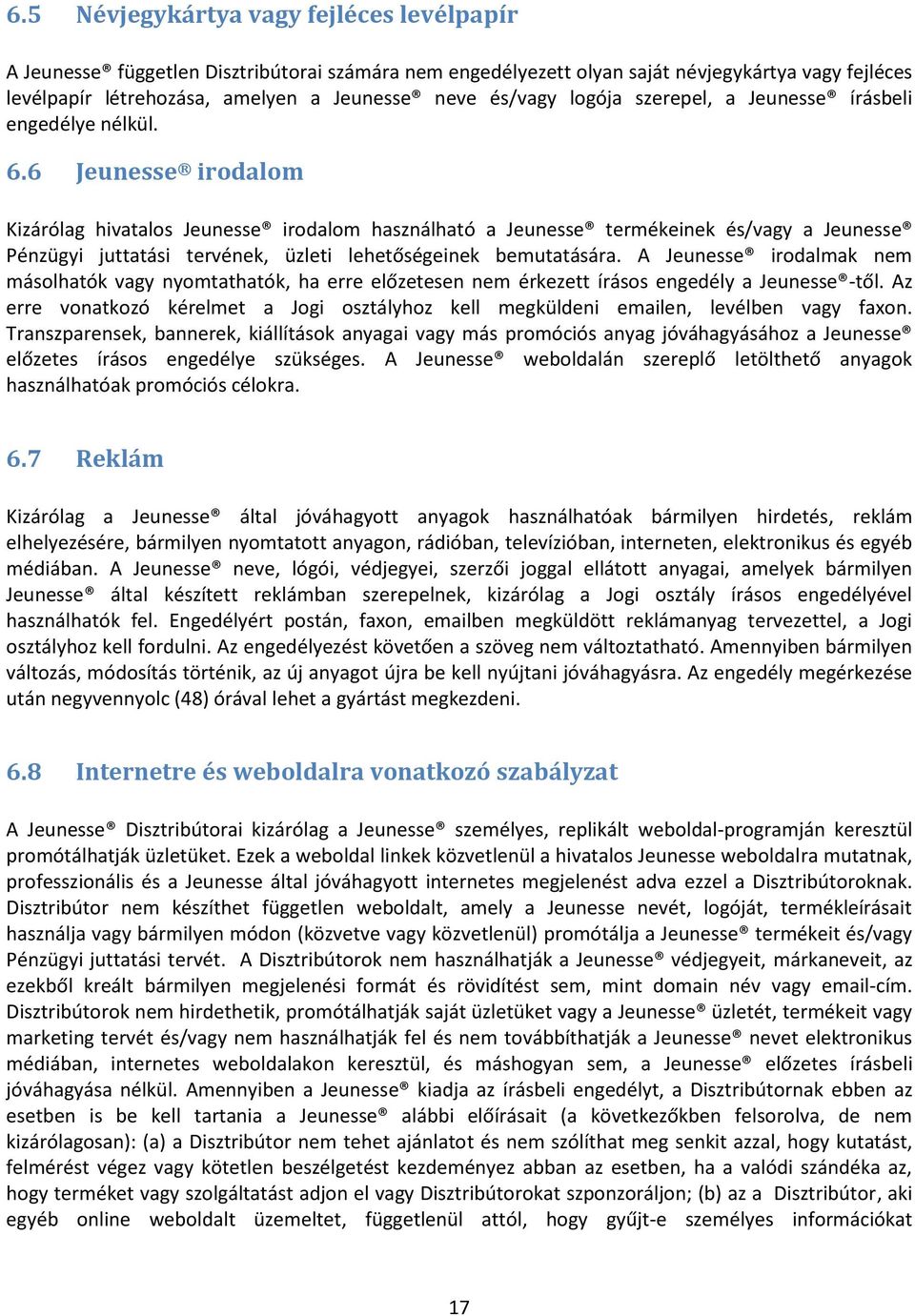 6 Jeunesse irodalom Kizárólag hivatalos Jeunesse irodalom használható a Jeunesse termékeinek és/vagy a Jeunesse Pénzügyi juttatási tervének, üzleti lehetőségeinek bemutatására.