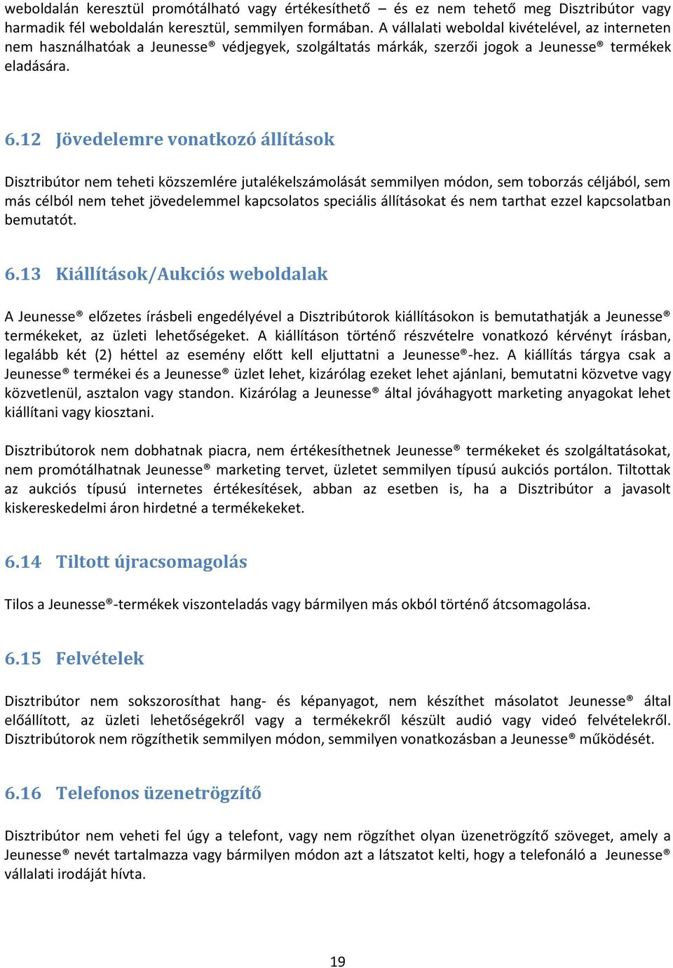 12 Jövedelemre vonatkozó állítások Disztribútor nem teheti közszemlére jutalékelszámolását semmilyen módon, sem toborzás céljából, sem más célból nem tehet jövedelemmel kapcsolatos speciális