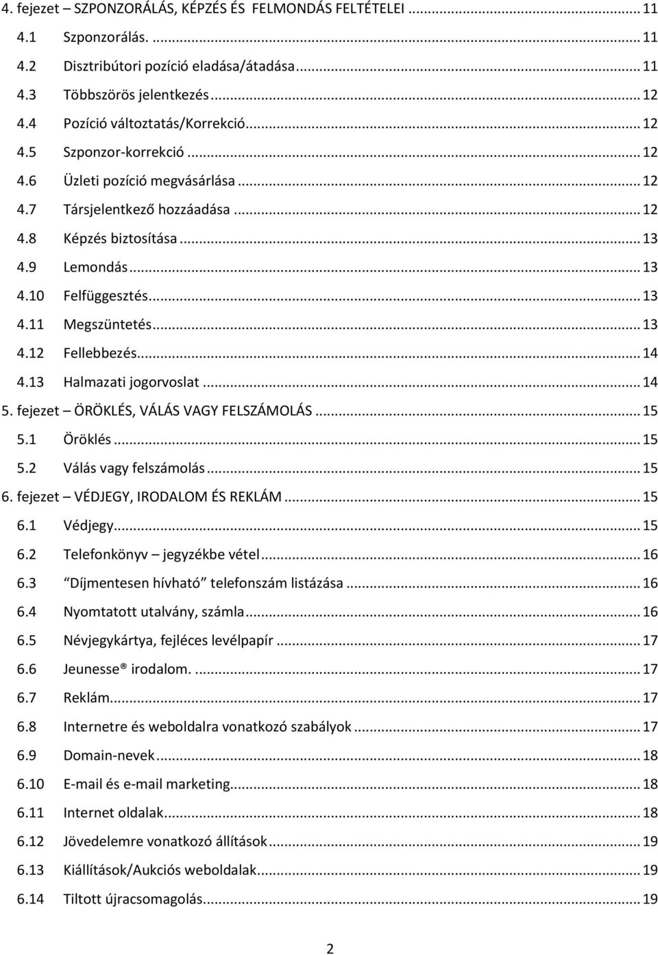 .. 13 4.11 Megszüntetés... 13 4.12 Fellebbezés... 14 4.13 Halmazati jogorvoslat... 14 5. fejezet ÖRÖKLÉS, VÁLÁS VAGY FELSZÁMOLÁS... 15 5.1 Öröklés... 15 5.2 Válás vagy felszámolás... 15 6.